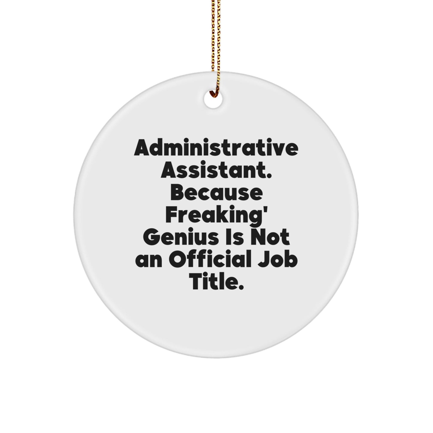 Funny Administrative Assistant Gifts for Her, Circle Ornament with Quote 'Administrative Assistant. Because Freaking' genius Is Not An Official Job Title.' from Friends, Christmas Unique Gifts - Image 1