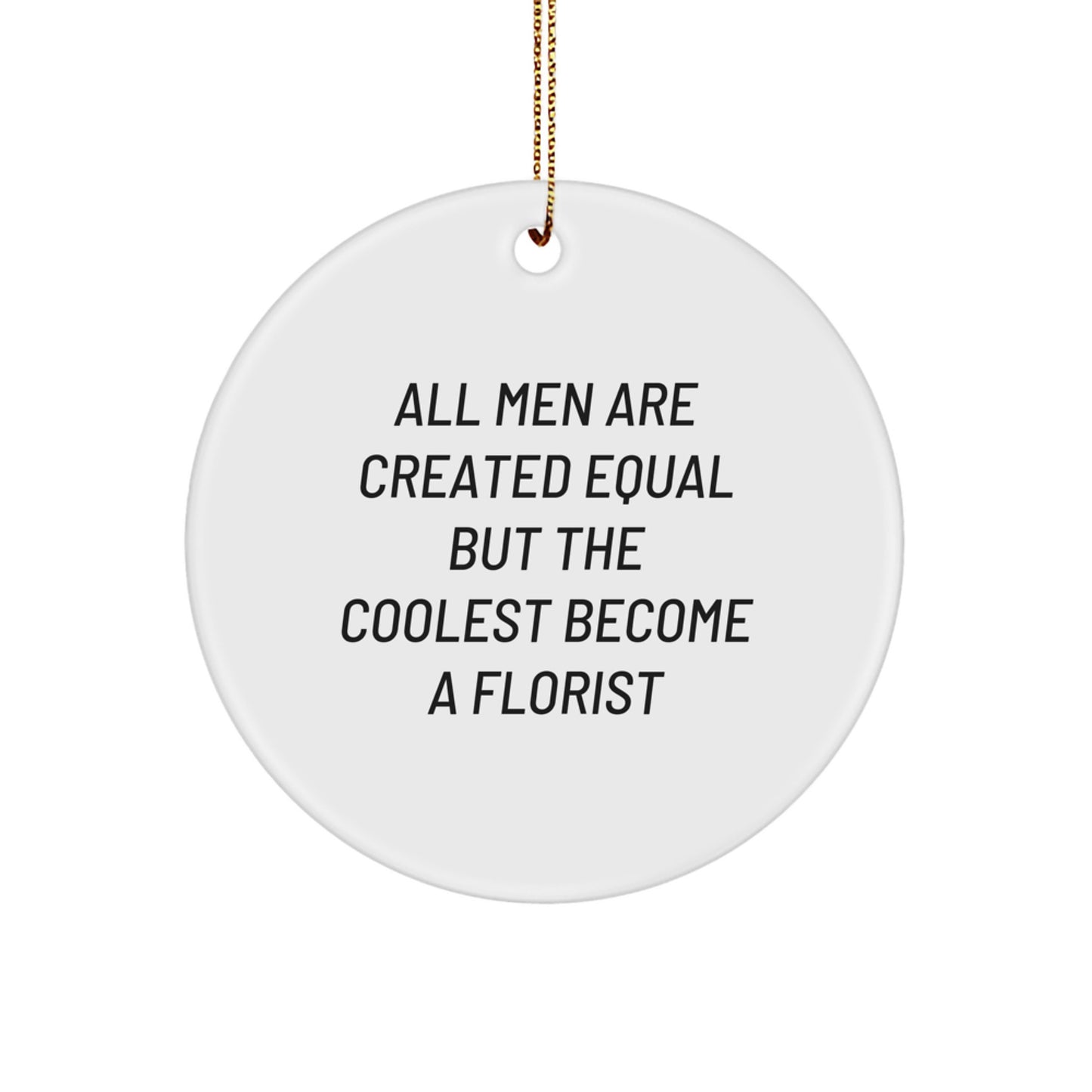 Funny Florist Gifts from Men, All Men Are Created Equal But The Coolest Become A Florist Quote, Christmas Unique Circle Ornament for Florist - Image 1