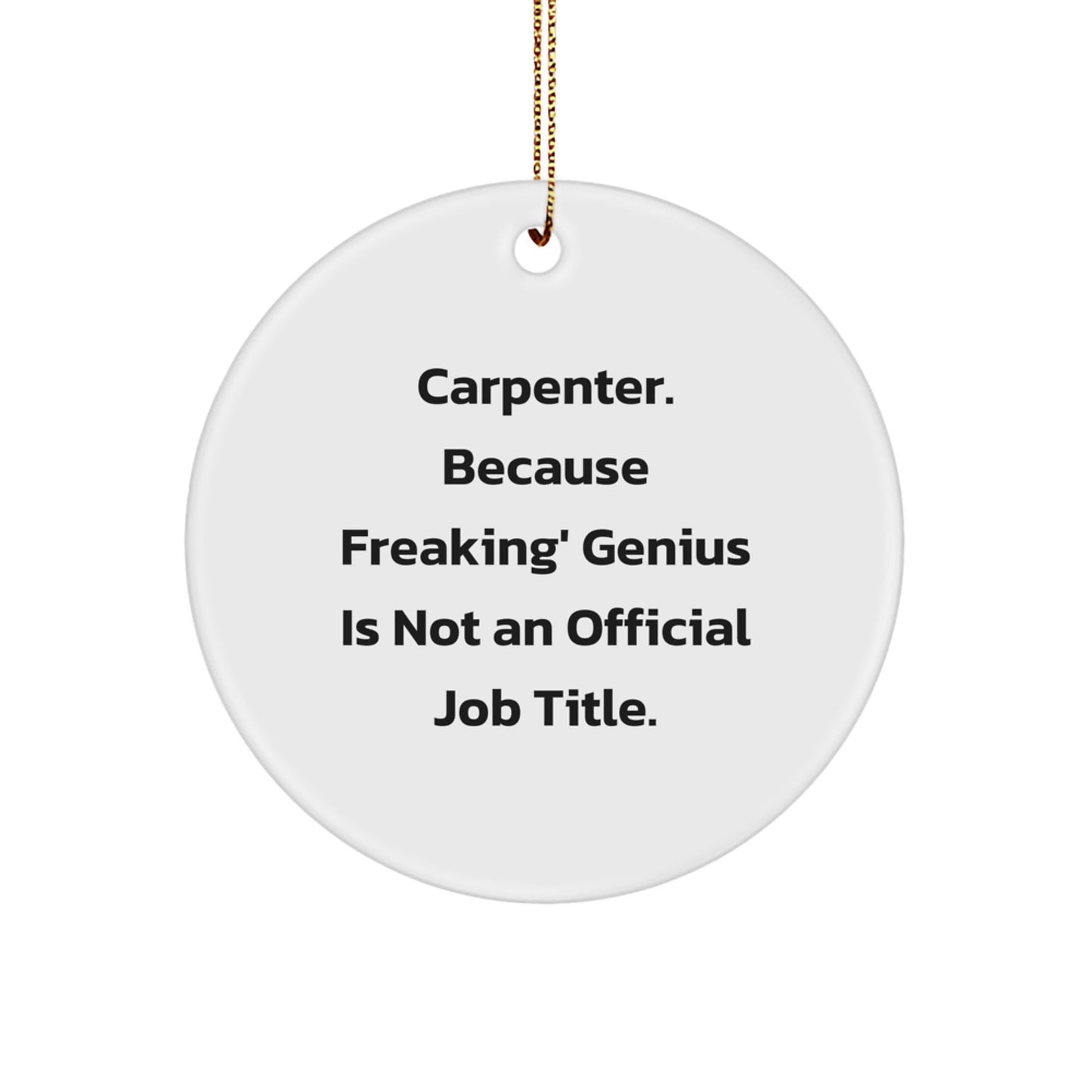 Funny Carpenter Gifts from Friends Circle Ornament for Men with 'Carpenter Because Freaking' genius Is Not An Official Job Title' Quote - Image 1