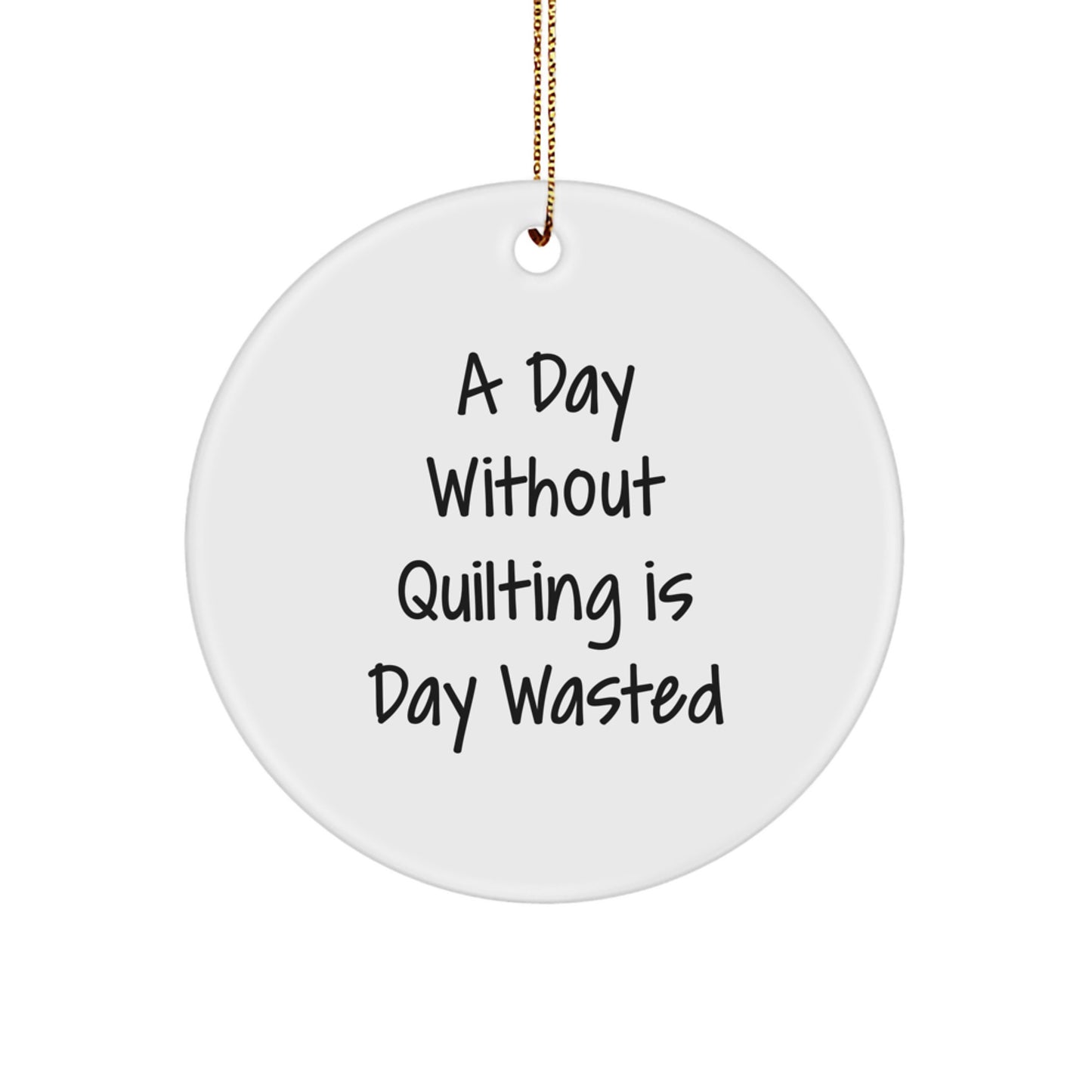 Quilting Enthusiast Gifts from Friends - A Day Without Quilting Is Day Wasted Funny Circle Ornament for Christmas Unique Quilting Decorations - Image 1