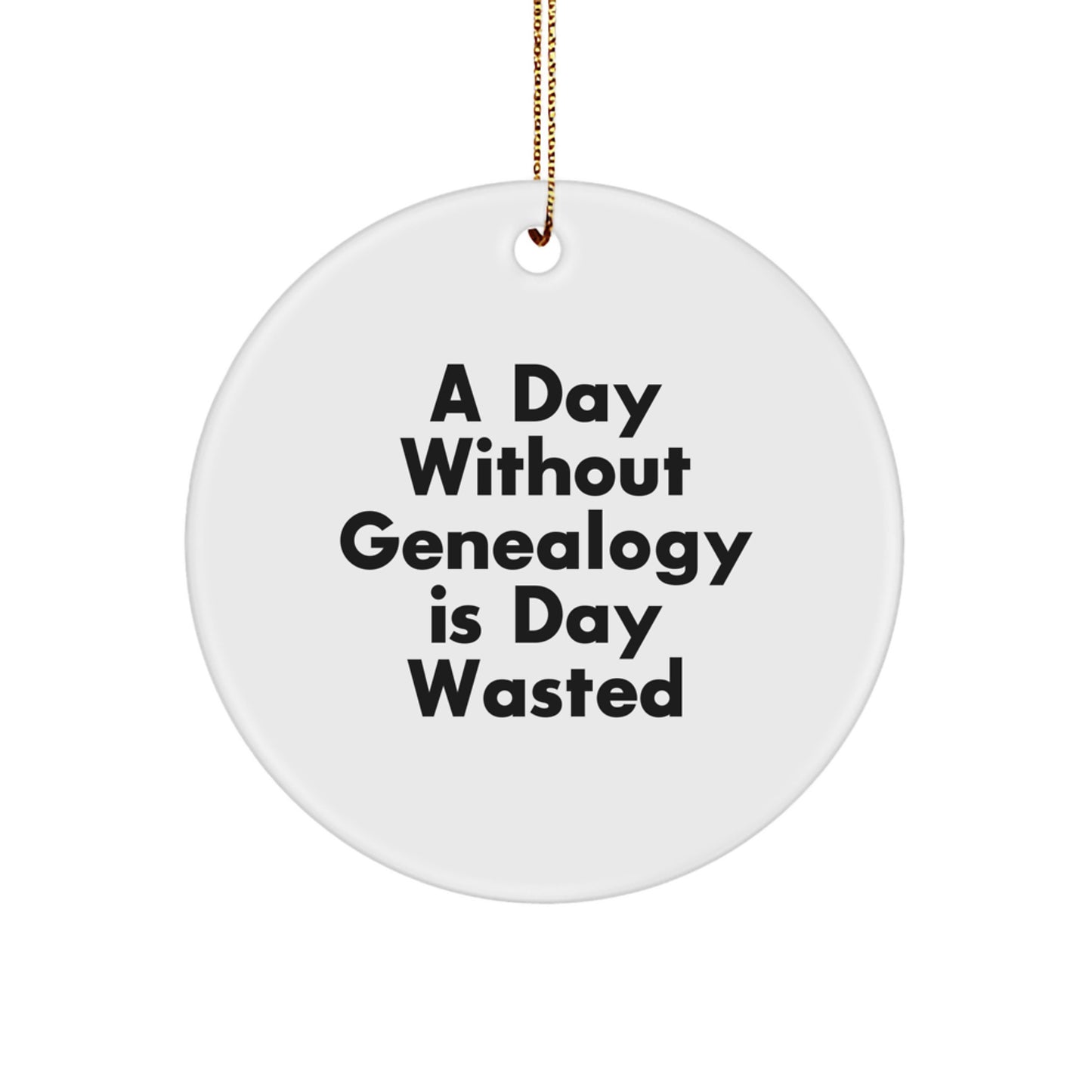 Genealogy Enthusiast Gifts from Family - Inspirational Christmas Circle Ornament A Day Without Genealogy Is Day Wasted - Unique Gifts for Genealogy Lovers - Image 1