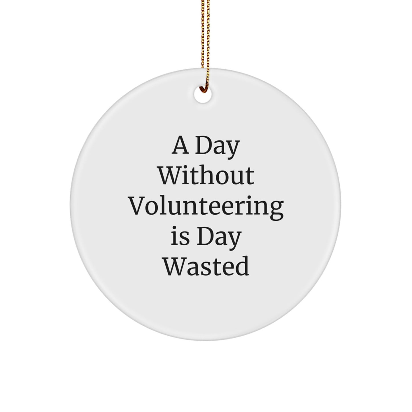 Funny Volunteering Gifts from Family to Friends - A Day Without Volunteering Is Day Wasted, Circle Ornament, Christmas Unique - Image 1