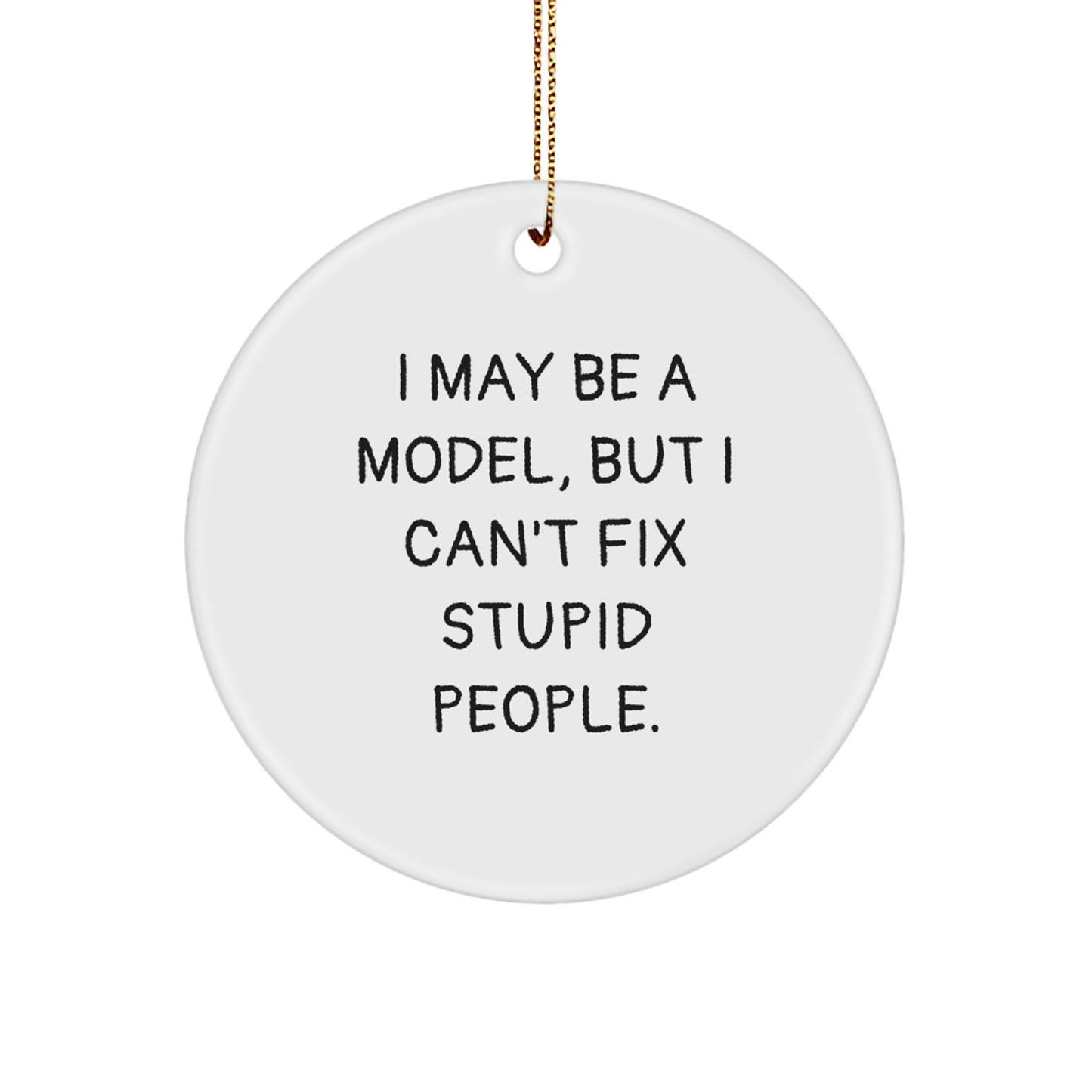 Funny Christmas Unique Gifts from Friends for Model Enthusiasts, Model Circle Ornament, 'I May Be A Model' - Image 1