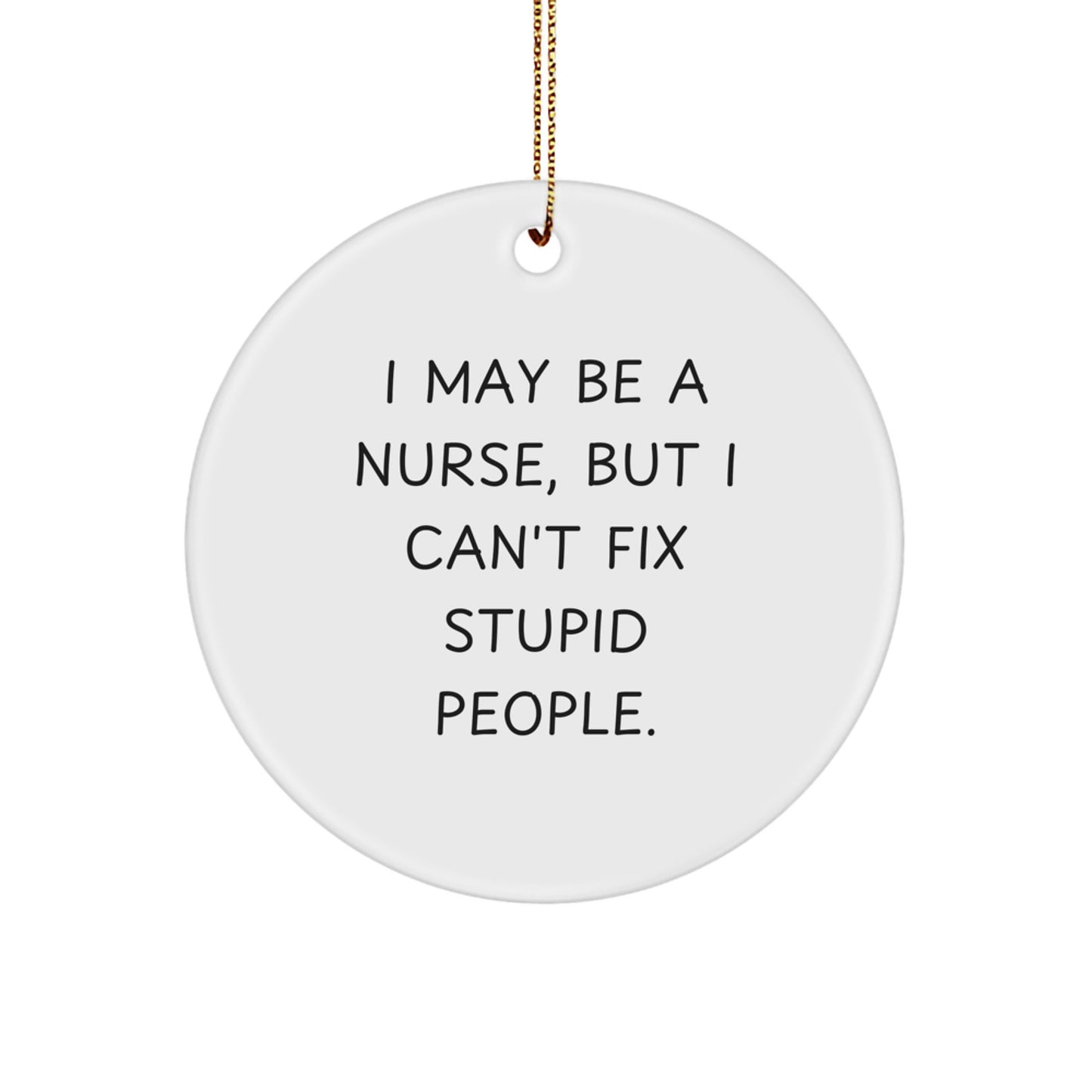 Funny Nurse Gifts, I May Be A Nurse, But I Cant Fix Stupid People, White Circle Ornament for Nurses, Unique Christmas Decorations by Family Members - Image 1