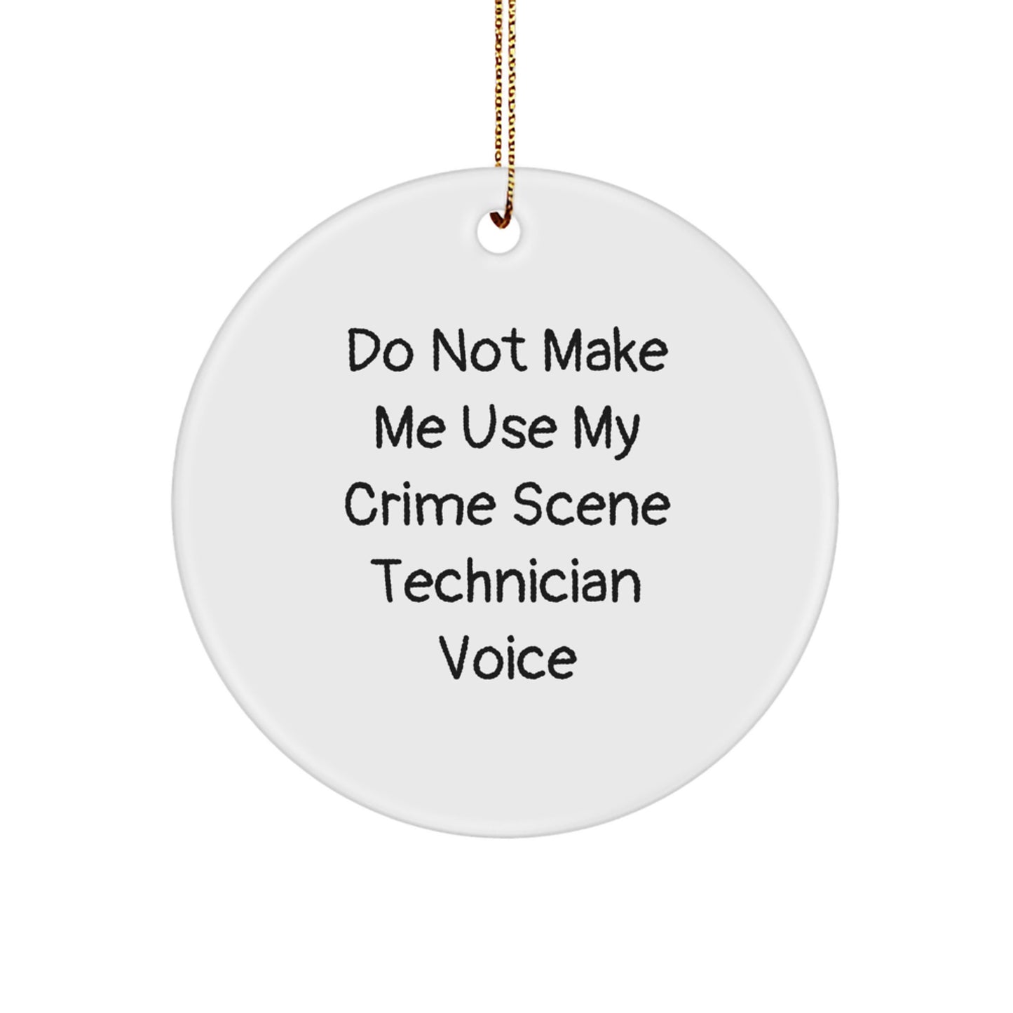 Funny Crime Scene Technician Christmas Unique Gifts for Friends from Men - Cute Circle Ornament with Sublimation Printing - Do Not Make Me Use My Crime Scene Technician Voice - Gold Cord Included - Image 1