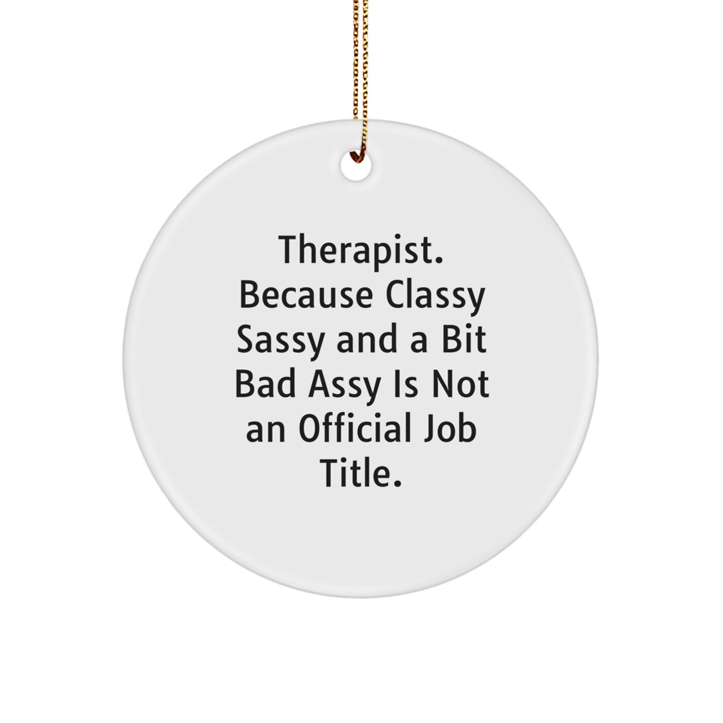 Funny Therapist Gifts from Friends for Christmas - Circle Ornament with 'Therapist. Because Classy Sassy And A Bit Fearlessy Is Not An Official Job Title.' Quote - Image 1