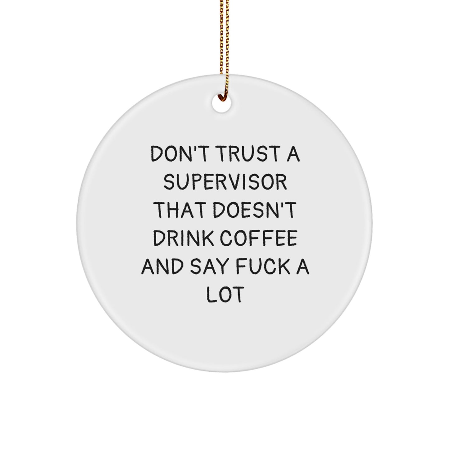 Funny Supervisor Gifts from Friends for Men - Christmas Circle Ornament with 'Don't Trust A Supervisor That Doesn't Drink Coffee And Say F--k A Lot' Quote - Image 1