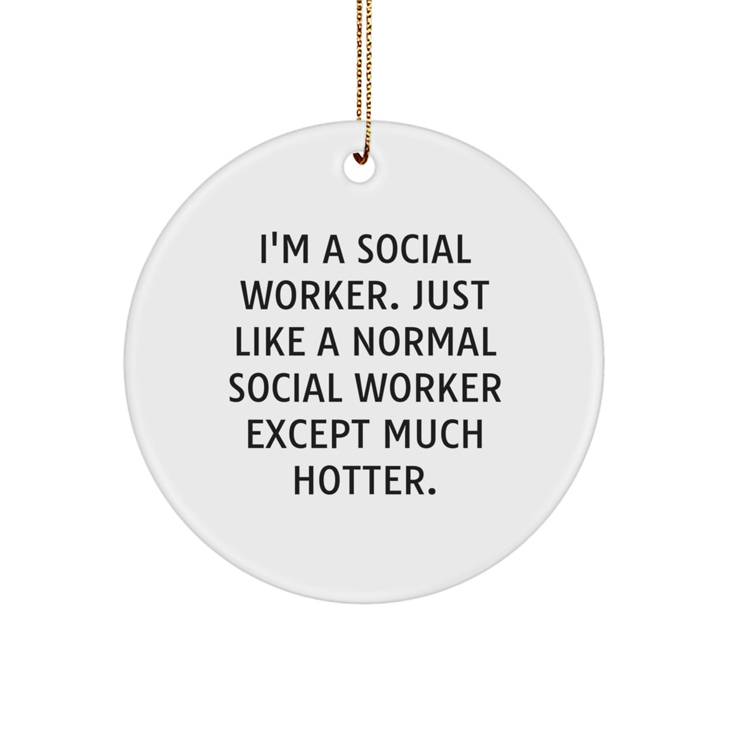 Christmas Unique Gifts from Friends and Family to Social Workers, Circle Ornament, I'm A Social Worker - Just Like A Normal Social Worker Except Much Hotter. - Image 1