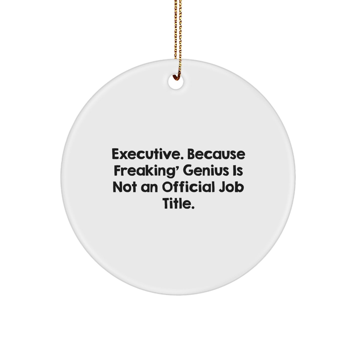 Executive Circle Ornament, Funny Quote Gifts from Friends, 'Executive. Because Freaking' genius Is Not An Official Job Title.' - Image 1