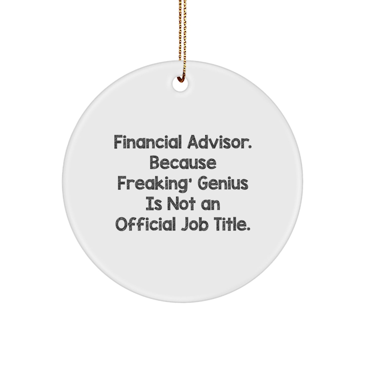 Funny Financial Advisor Gifts, Circle Ornament for Men, Women, Friends - 'Financial Advisor: Because Freaking' genius Is Not An Official Job Title.', Christmas Decorations - Image 1