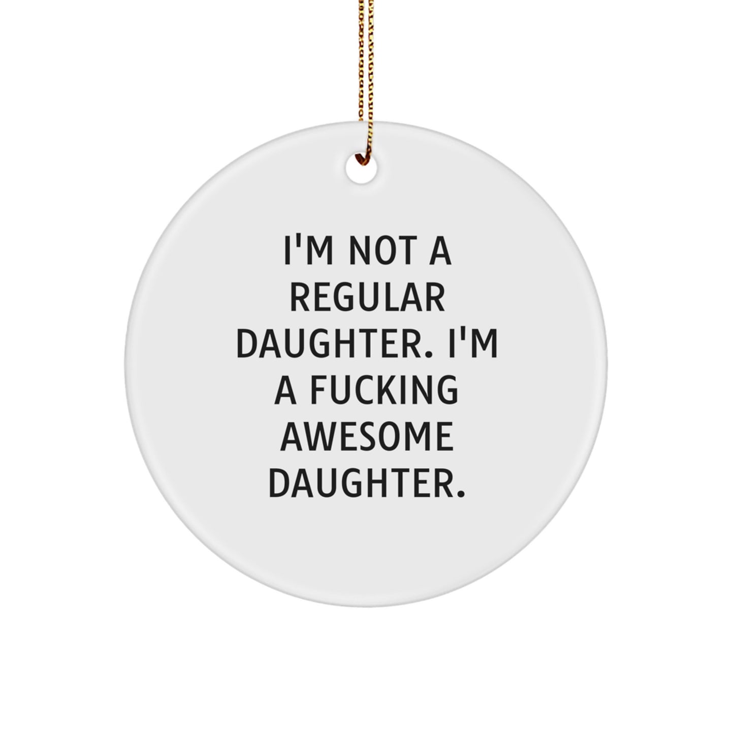 Funny Daughter Circle Ornament Gifts for Daughter, from Mom or Dad, I'm Not A F--king Awesome Daughter, Unique Christmas Unique Gifts for Daughter - Image 1