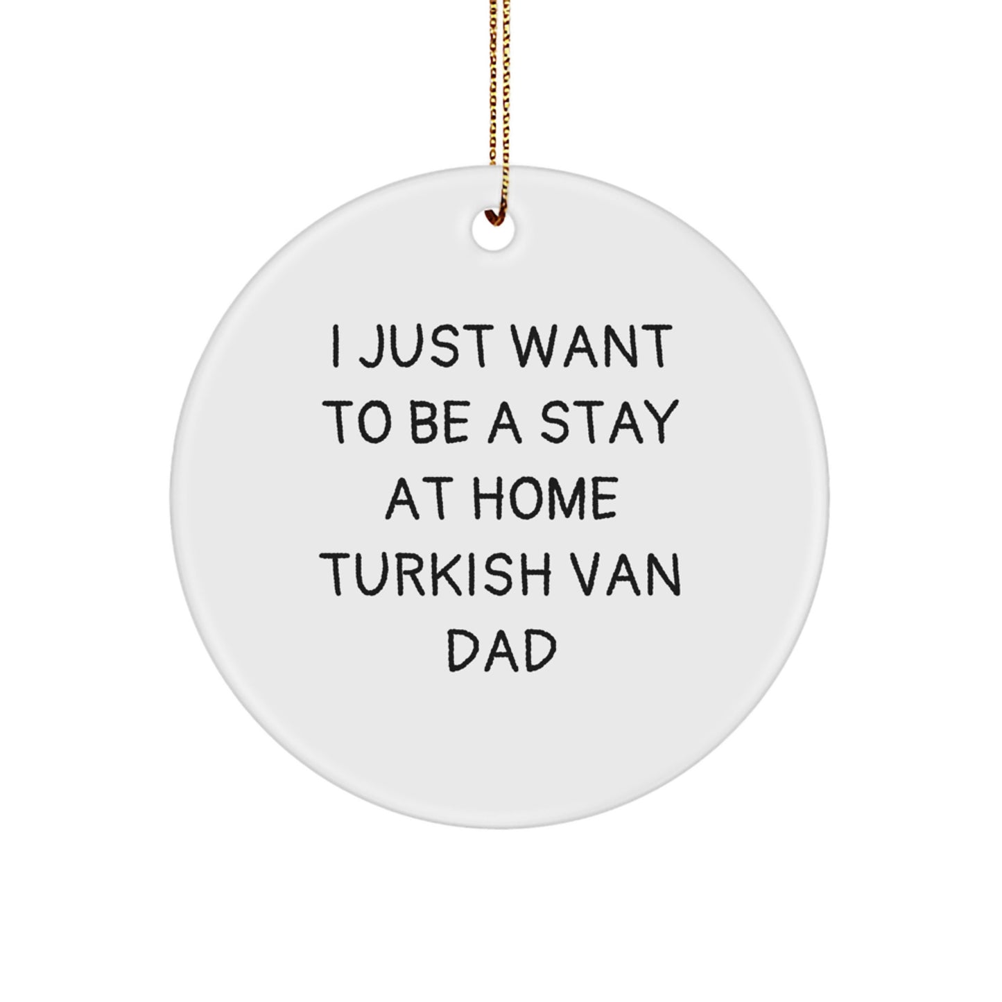 Turkish Van Cat Dad's Christmas Unique Gift, I Just Want To Be A Stay At Home Turkish Van Dad, Circle Ornament for Men, White, 2.75 inches, Gifts from Family to Friends - Image 1