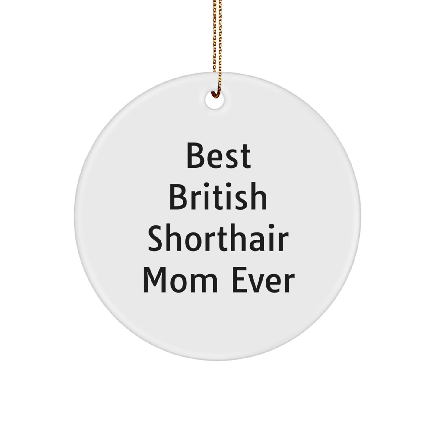 British Shorthair Cat Mom Gifts from Friends for Christmas - Circle Ornament with 'Best British Shorthair Mom Ever' Quote, White, 2.75'' - Image 1