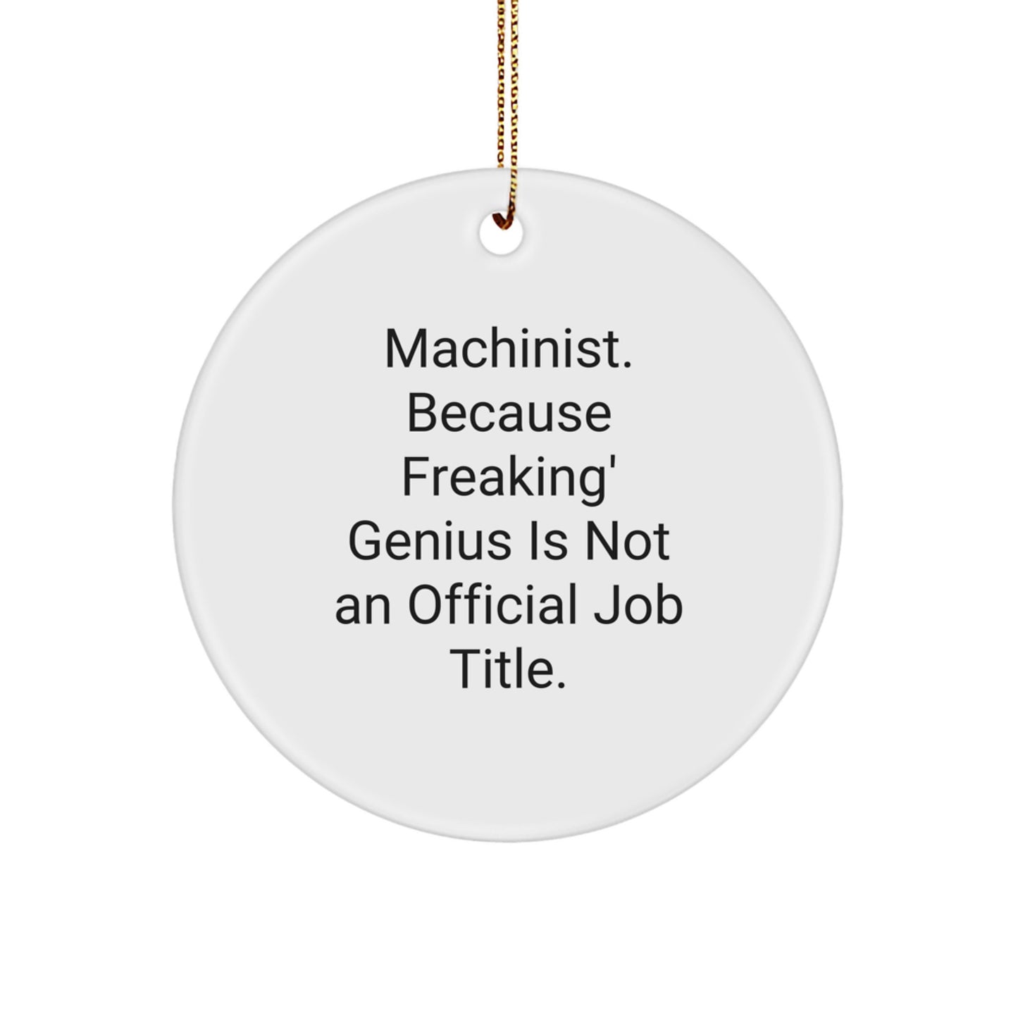 Funny Machinist Gifts - Machinist Circle Ornament 'Machinist Because Freaking genius Is Not An Official Job Title' Gifts for Machinist Friends and Family - Image 1