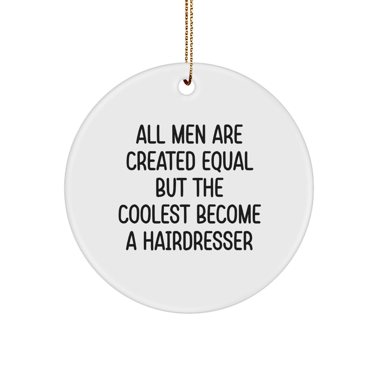 Funny Hairdresser Gifts from Men to Friends, 'All Men Are Created Equal But The Coolest Become A Hairdresser' Circle Ornament for Christmas Unique Gifts - Image 1
