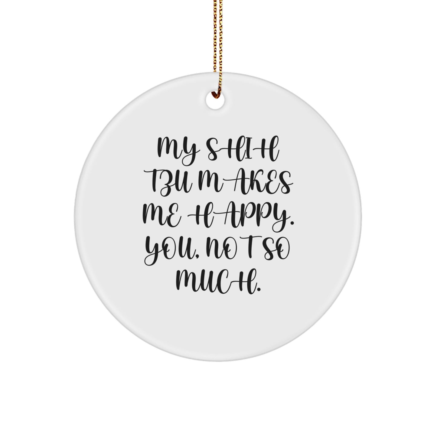 Funny Shih Tzu Dog Lover Gifts from Men to Women Friends and Family for Christmas Unique Circle Ornament with 'My Shih Tzu Makes Me Happy, You, Not So Much.' Quote - Image 1