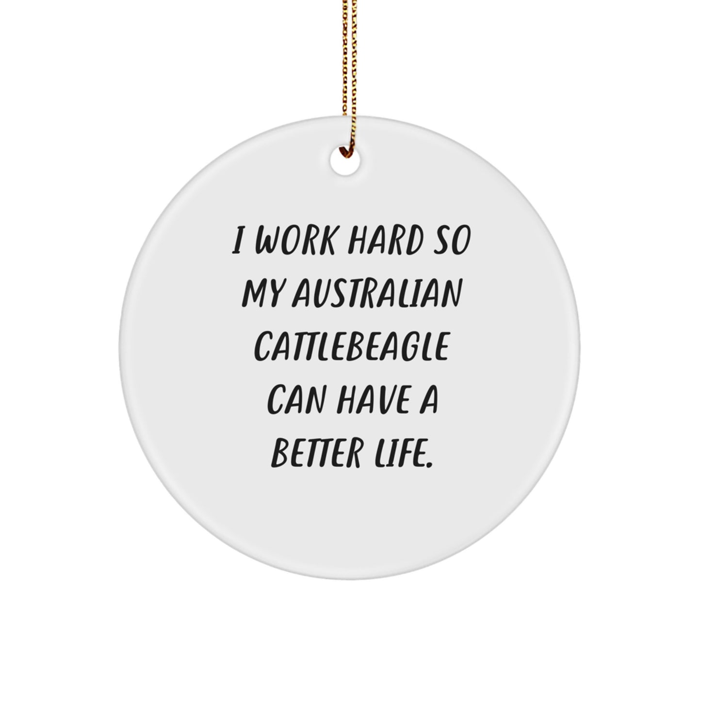 Australian Cattle Dog Gifts for Women - Funny Christmas Circle Ornament with I Work Hard So My Australian Cattlebeagle Can Have A Better Life. - Gifts from Women to Family - Image 1