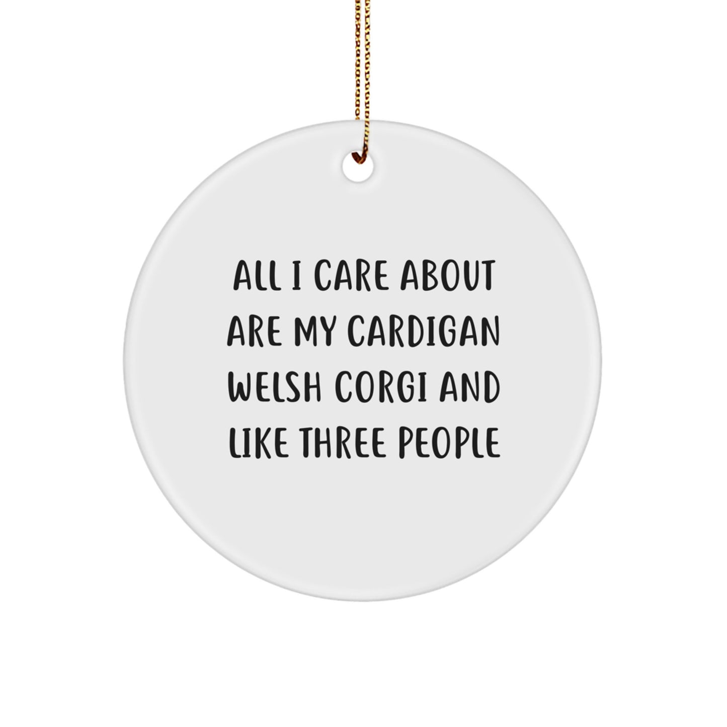 Cardigan Welsh Corgi Dog Lovers' Christmas Unique Gift, 'All I Care About Are My Cardigan Welsh Corgi And Like Three People', Circle Ornament from Friends, for Cardigan Welsh Corgi Dog Enthusiasts - Image 1
