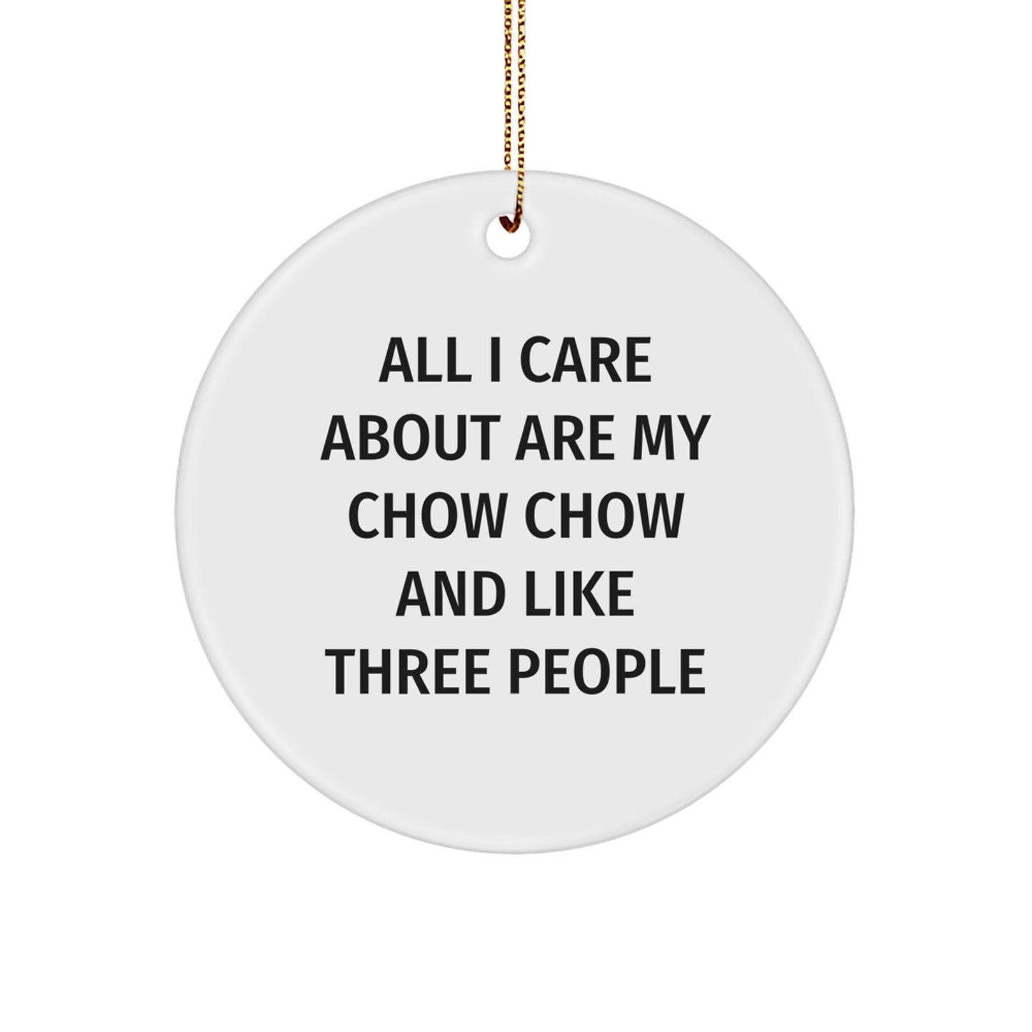 Chow Chow Dog Lover's Christmas Unique Gift, Circle Ornament for Friends, 'All I Care About Are My Chow Chow And Like Three People, Funny Quote on White Circle Ornament, Gifts from Friends - Image 1