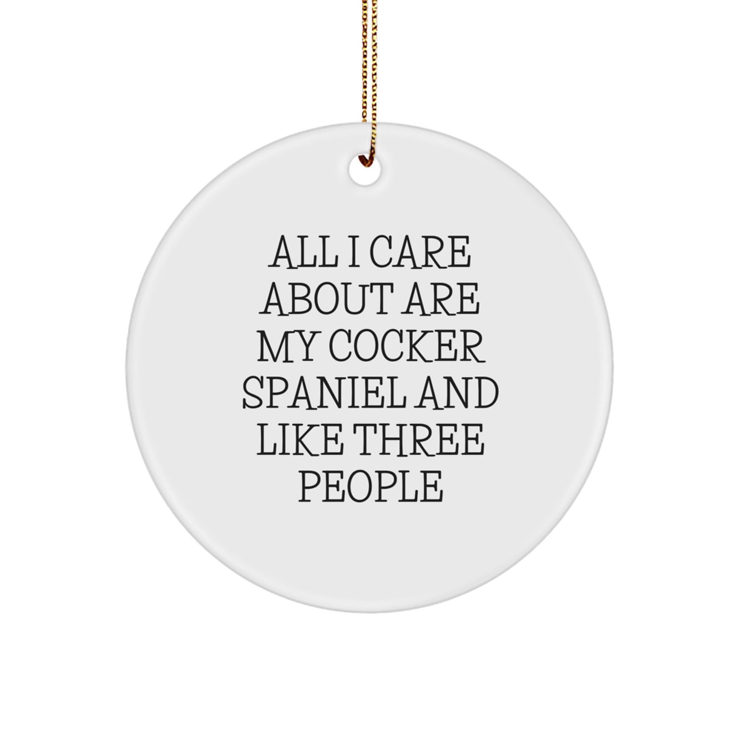 Cocker Spaniel Dog Lovers Gift from Friends for Christmas Circle Ornament, All I Care About Are My Cocker Spaniel And Like Three People, Funny Quote - Image 1