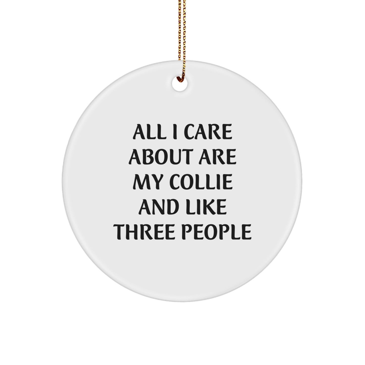 Funny Collie Dog Gifts from Family for Friends - 'All I Care About Are My Collie And Like Three People' Circle Ornament, Christmas Unique Treasures - Image 1