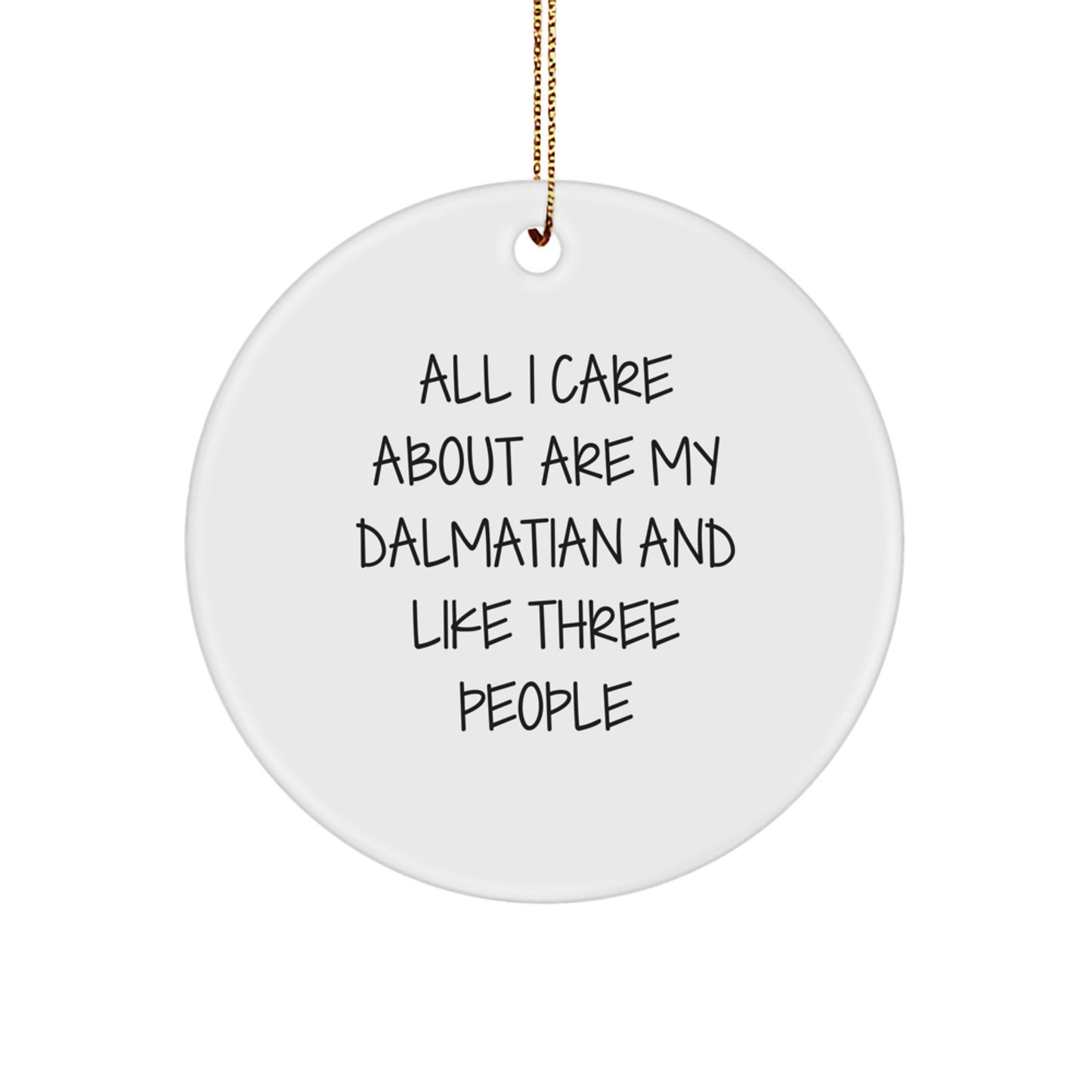 Dalmatian Dog Lover's Delight, 'All I Care About Are My Dalmatian And Like Three People', Circle Ornament for Christmas Unique Gifts from Family, Friends, or Coworkers - Image 1