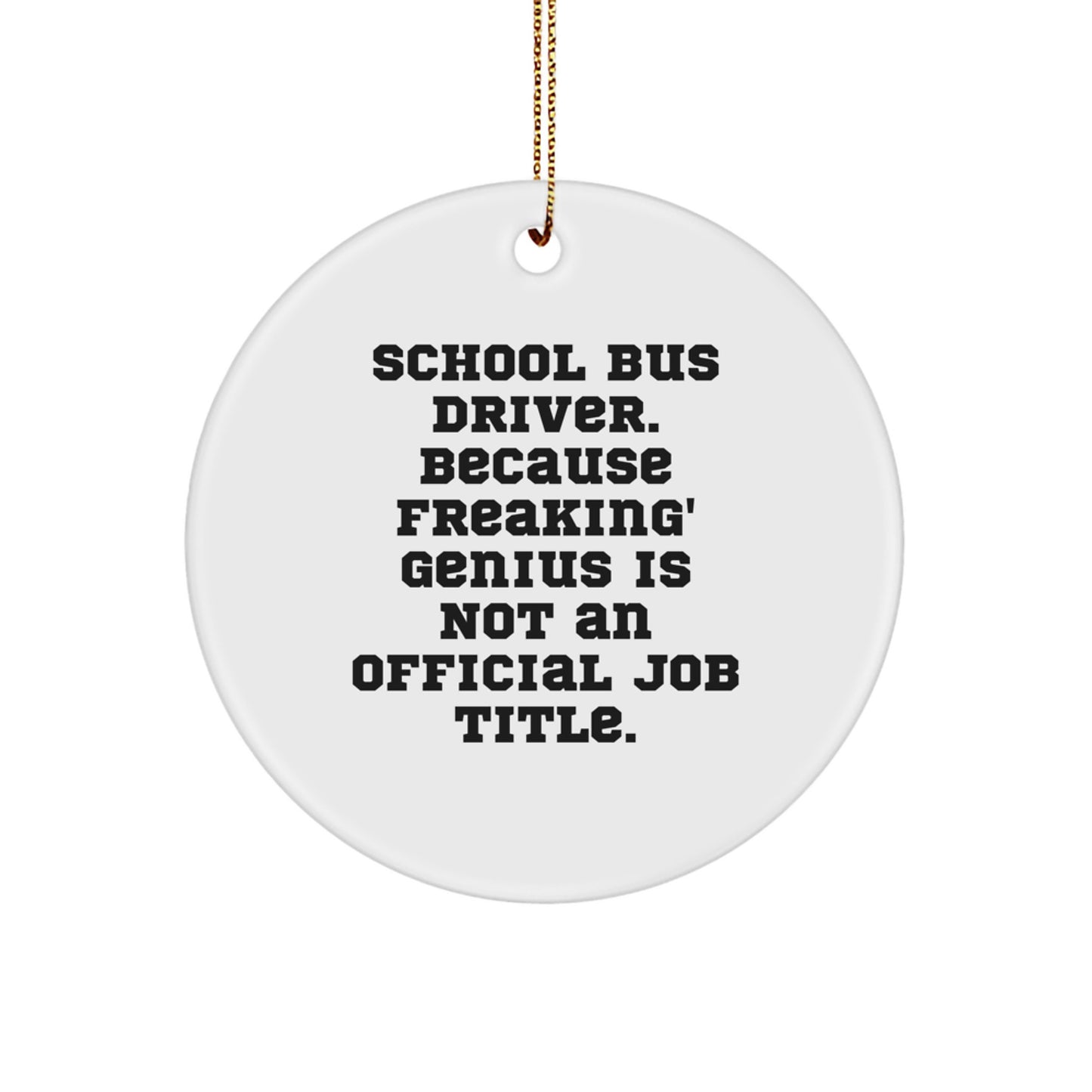 Funny School Bus Driver Gifts, Circle Ornament for School Bus Drivers, Christmas Unique Gifts from Friends, 'School Bus Driver. Because Freaking' genius Is Not An Official Job Title.' Quote - Image 1