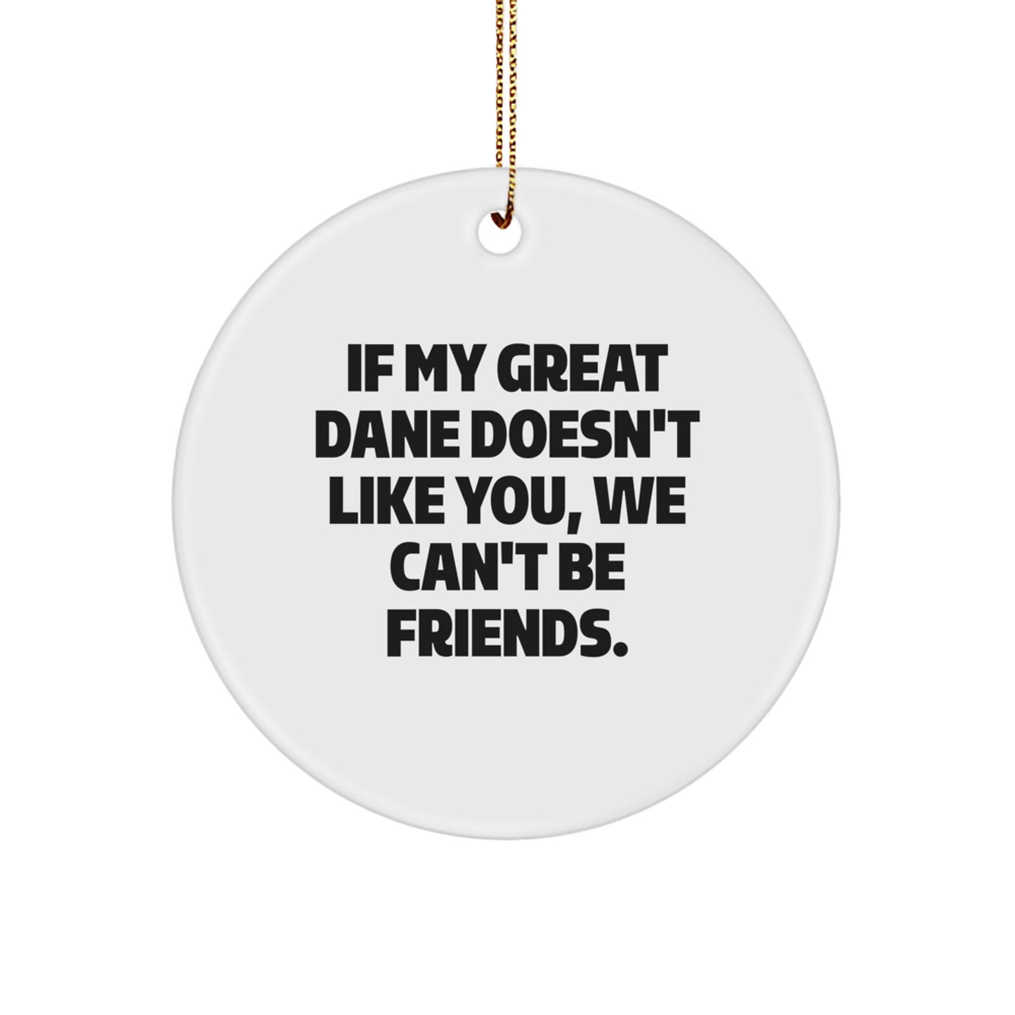Funny Great Dane Dog Circle Ornament Gifts from Men to Friends, Great Dane Dog Lover Unique Christmas Decorations, If My Great Dane Doesn't Like You, We Can't Be Friends. - Image 1