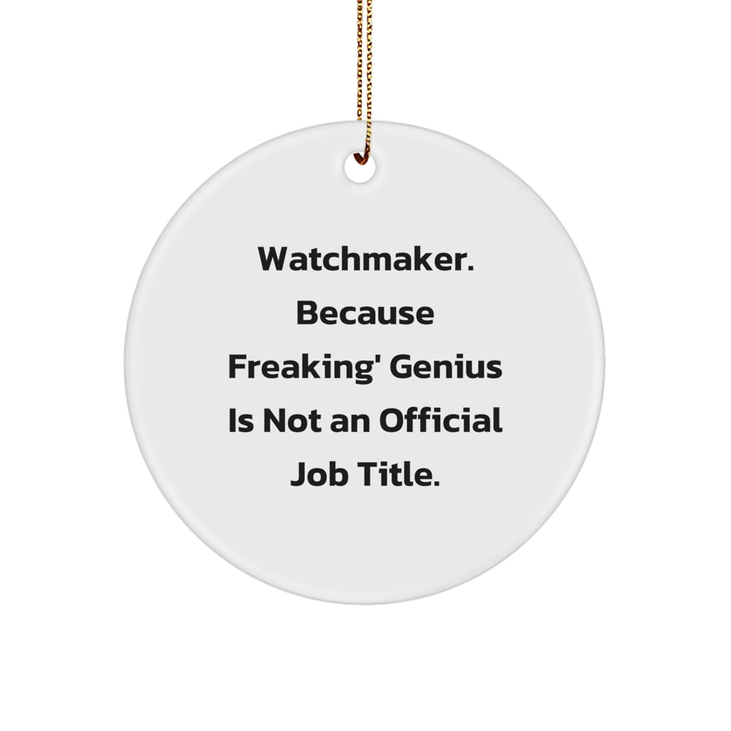 Watchmaker Gifts from Friends - Christmas Unique Circle Ornament, 'Watchmaker. Because Freaking' genius Is Not An Official Job Title.' - Image 1