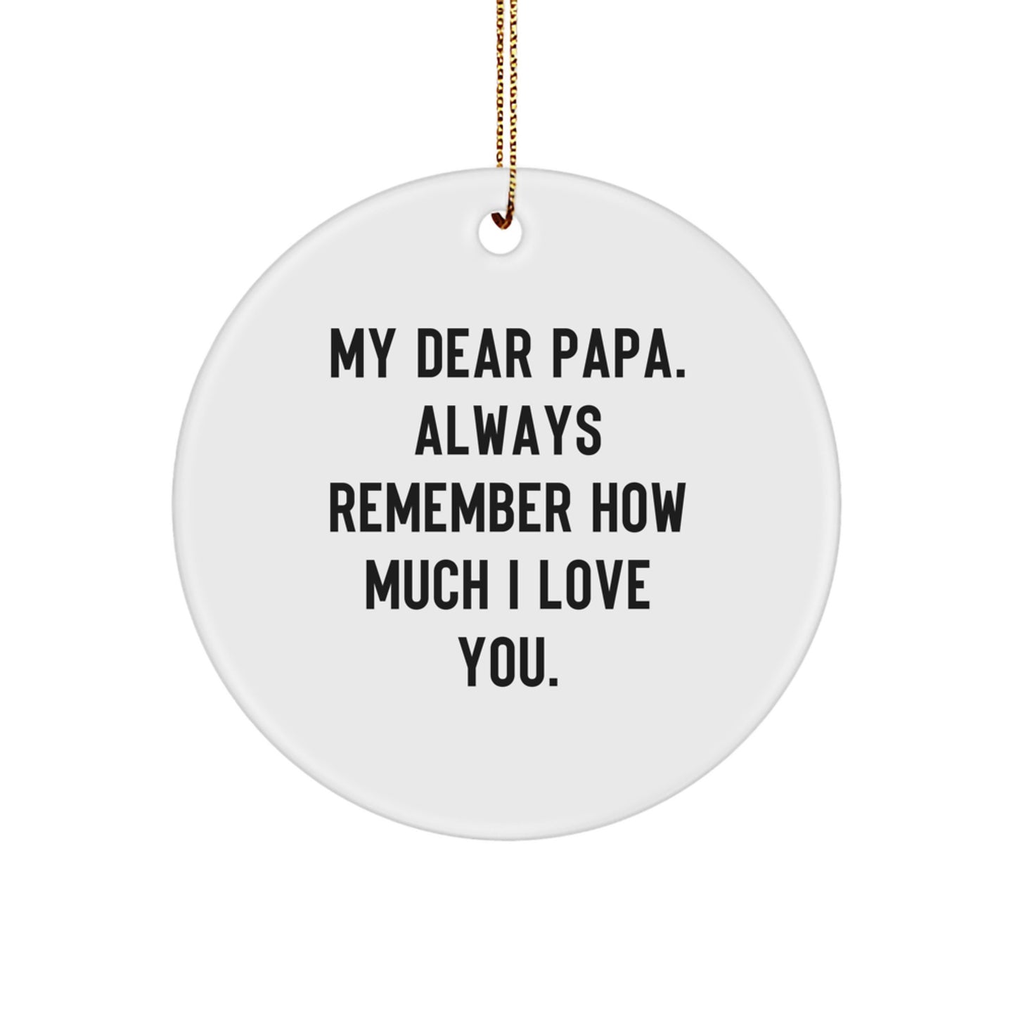 Funny Papa Circle Ornament, Gifts from Family, for Papa with My Dear Papa. Always Remember How Much I Love You. - Christmas Unique Gifts - Image 1