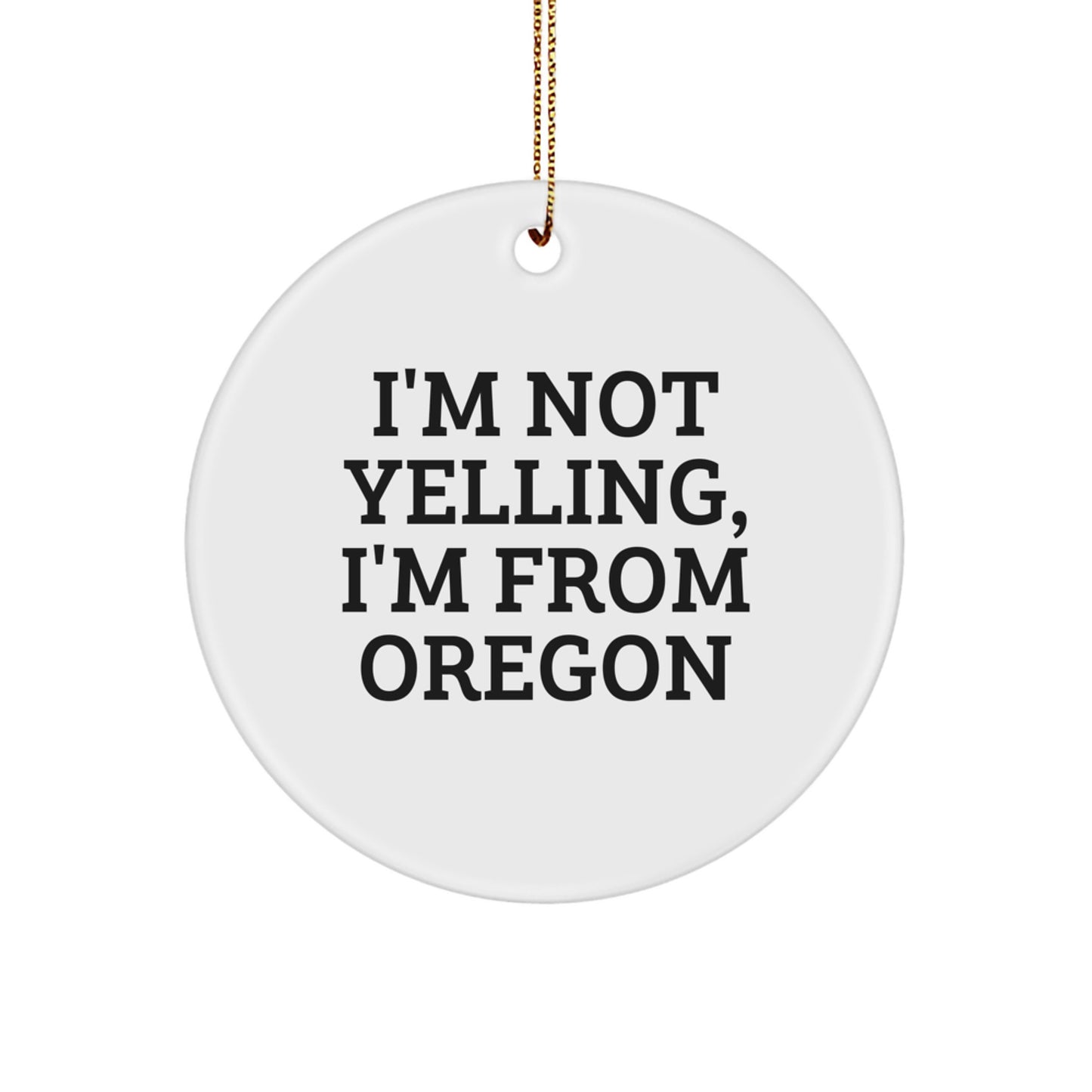 Oregon Circle Ornament, 'I'm Not Yelling, I'm From Oregon' Funny Quote, Gifts from Oregon for Friends, Family, or Coworkers, Christmas Unique Gifts - Image 1