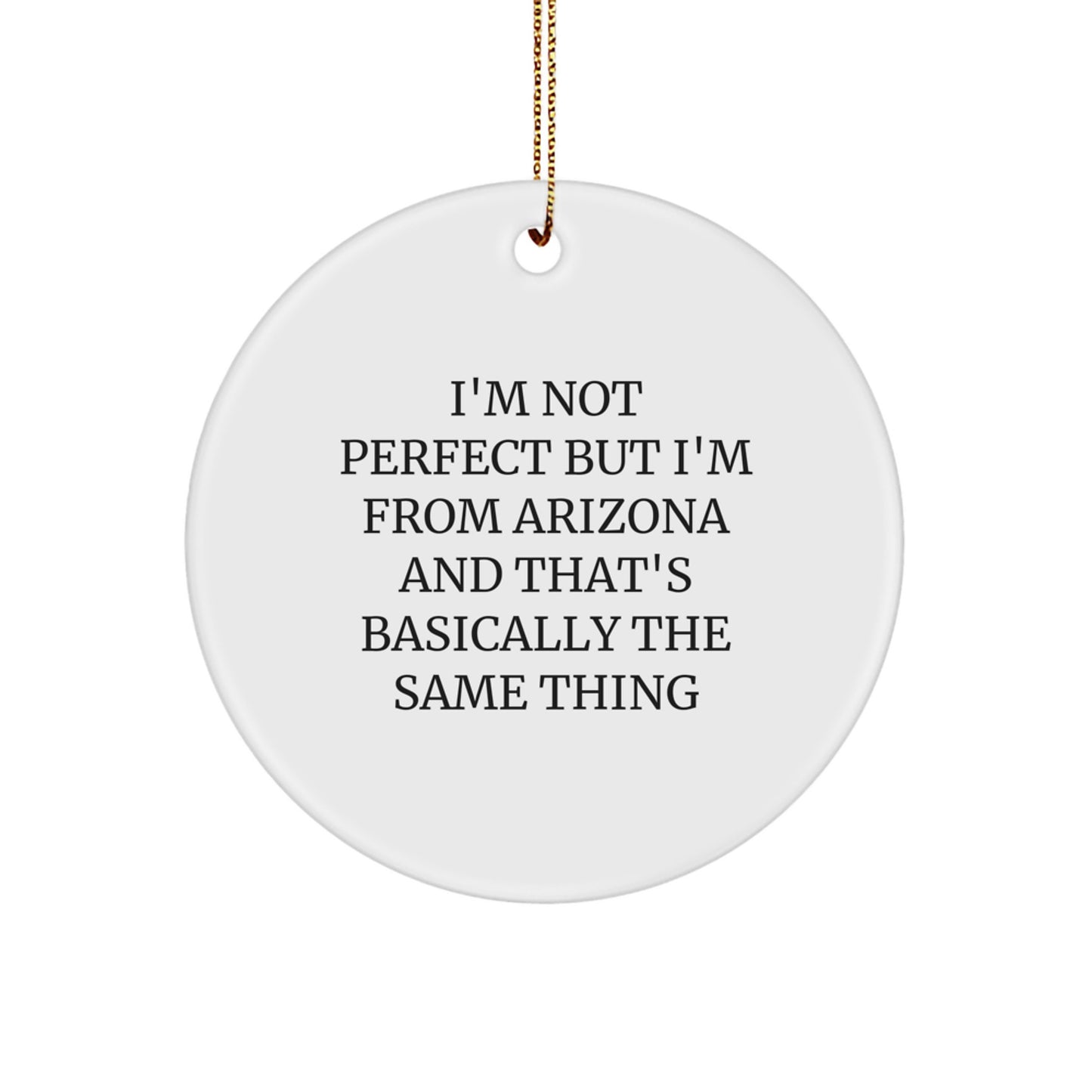 Arizona Circle Ornament Gifts from Friends, Family - I'm Not Perfect But I'm From Arizona And That's Basically The Same Thing - Image 1