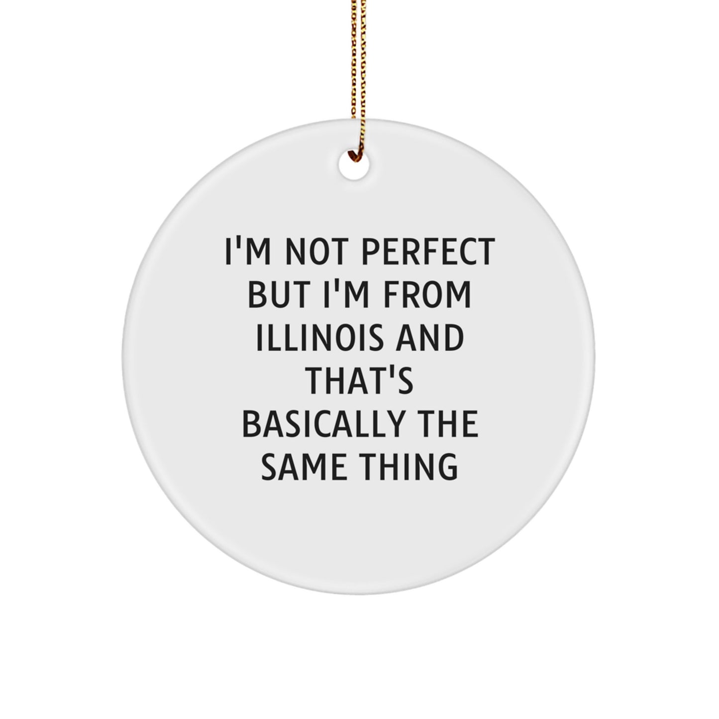 Funny Illinois Circle Ornament Gifts from Friends - 'I'm Not Perfect But I'm From Illinois And That's Basically The Same Thing' Christmas Unique Gifts for Family - Image 1