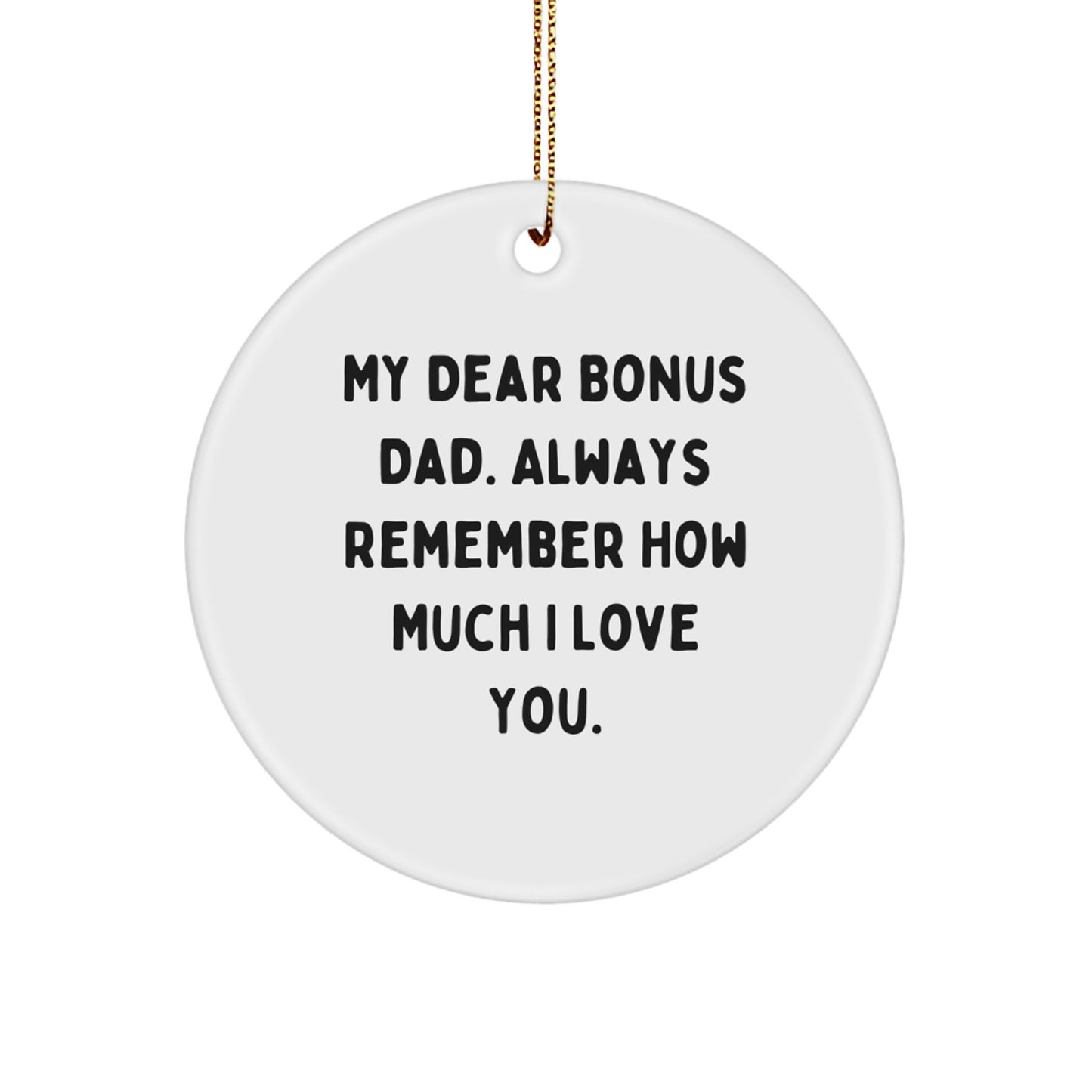 Funny Bonus Dad Gifts, Circle Ornament, My Dear Bonus Dad. Always Remember How Much I Love You. Christmas Unique Gifts for Bonus Dad - Image 1