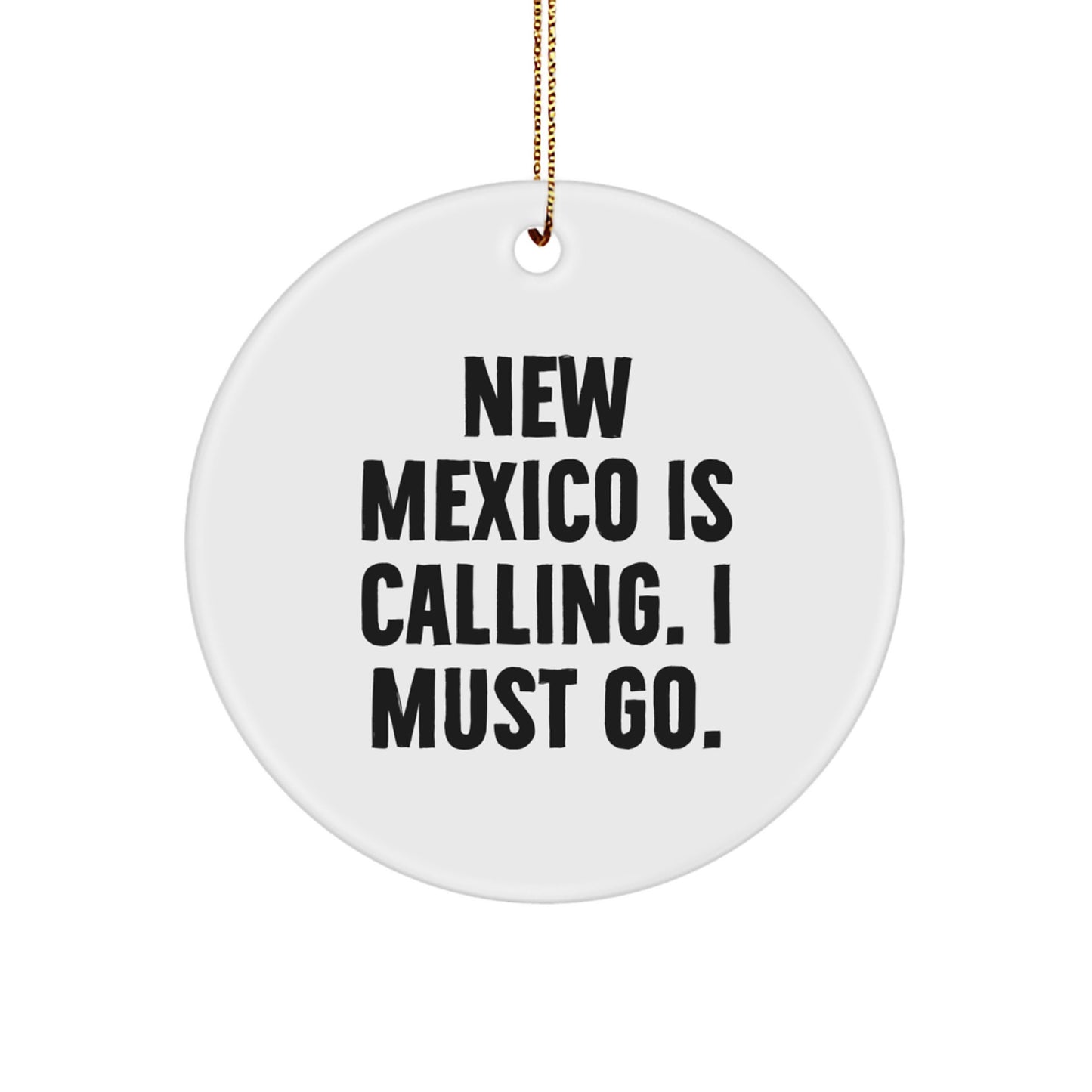 Funny New Mexico Circle Ornament Gifts from Friends and Family for Christmas 'New Mexico Is Calling. I Must Go.' - Image 1