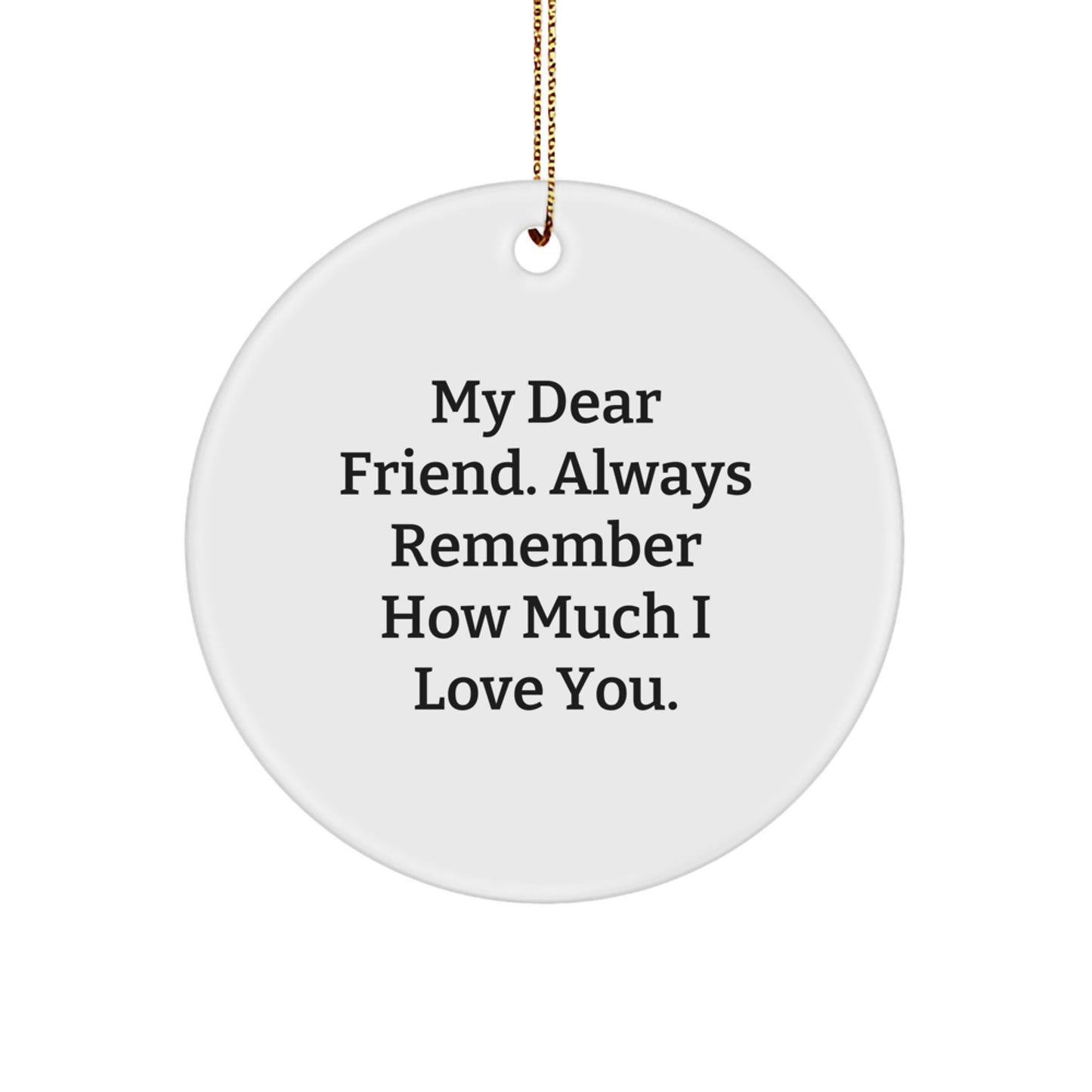 Funny Friend Gifts from Women - Unique Circle Ornament with My Dear Friend. Always Remember How Much I Love You. Quote, Perfect for Christmas Unique Gifts for Female Friends - Image 1