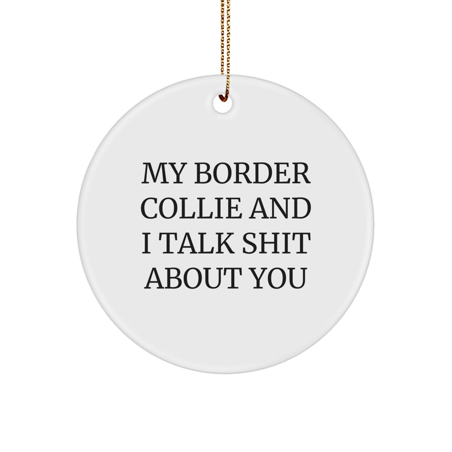 Funny Border Collie Dog Gifts from Friends for Christmas, Circle Ornament with 'My Border Collie And I Talk Shit About You' Quote - Image 1