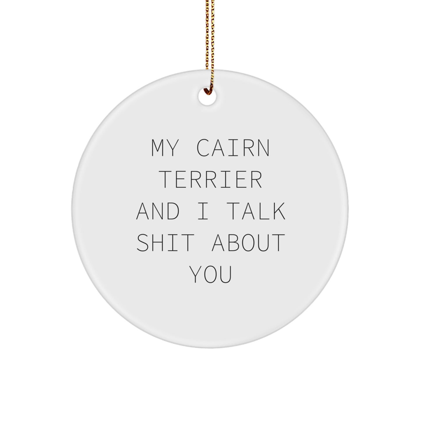 Funny Cairn Terrier Dog Circle Ornaments for Cairn Terrier Dog Lovers Gifts from Men to Friends - My Cairn Terrier And I Talk Shit About You Christmas Unique Gifts - Image 1