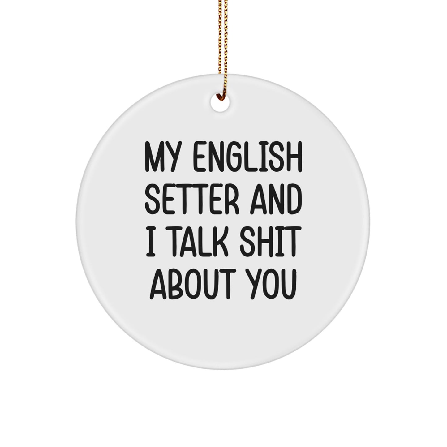 Funny English Setter Dog Lover Gifts for Friends from Men - 'My English Setter And I Talk Shit About You' Christmas Unique Circle Ornament - Image 1