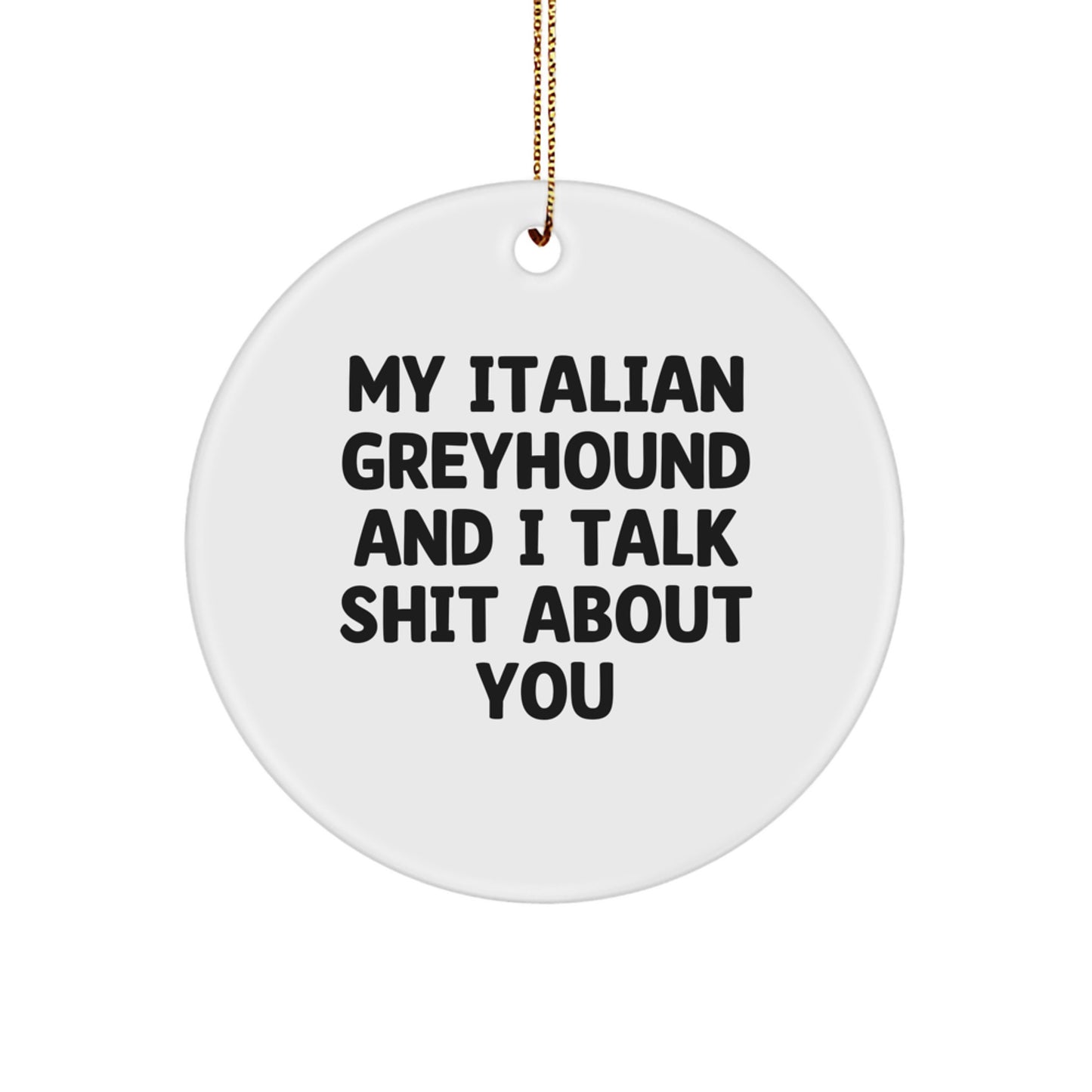 Funny Italian Greyhound Dog Christmas Unique Gifts from Friends, Circle Ornament with 'My Italian Greyhound And I Talk Shit About You' Quote for Italian Greyhound Dog Owners - Image 1