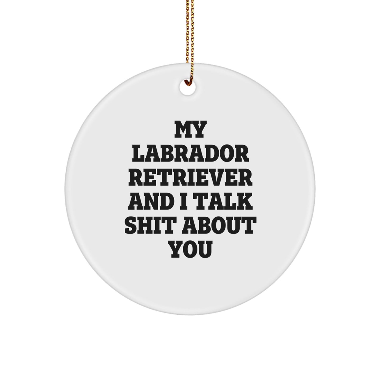 Labrador Retriever Dog Funny Holiday Gifts from Family to Friends, Cute Labrador Retriever Dog Circle Ornament, My Labrador Retriever And I Talk Shit About You Christmas Unique Gifts - Image 1
