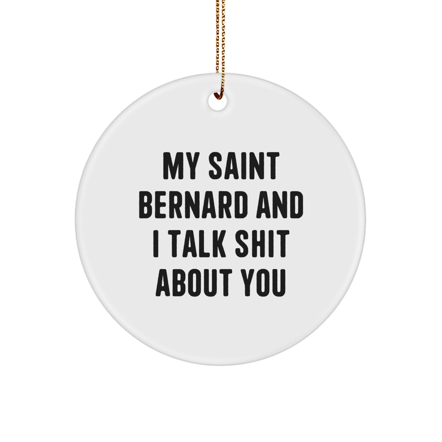 Funny Saint Bernard Dog Circle Ornament Gifts from Friends and Family for Christmas - 'My Saint Bernard And I Talk Shit About You' - Image 1