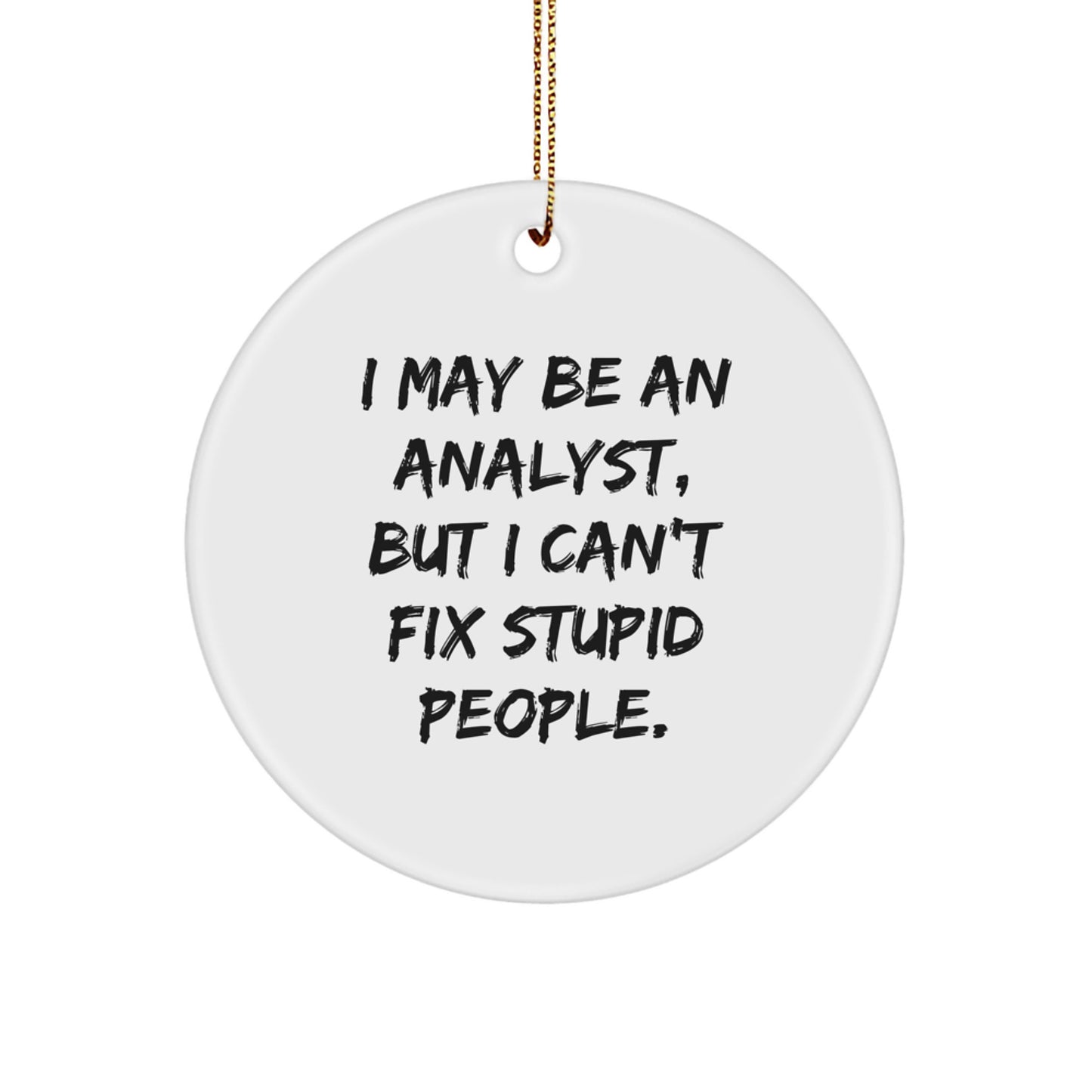 Funny Analyst Gifts, I May Be An Analyst But I Can't Fix Stupid People, Circle Ornament Gifts for Analyst Men Women Friends - Image 1
