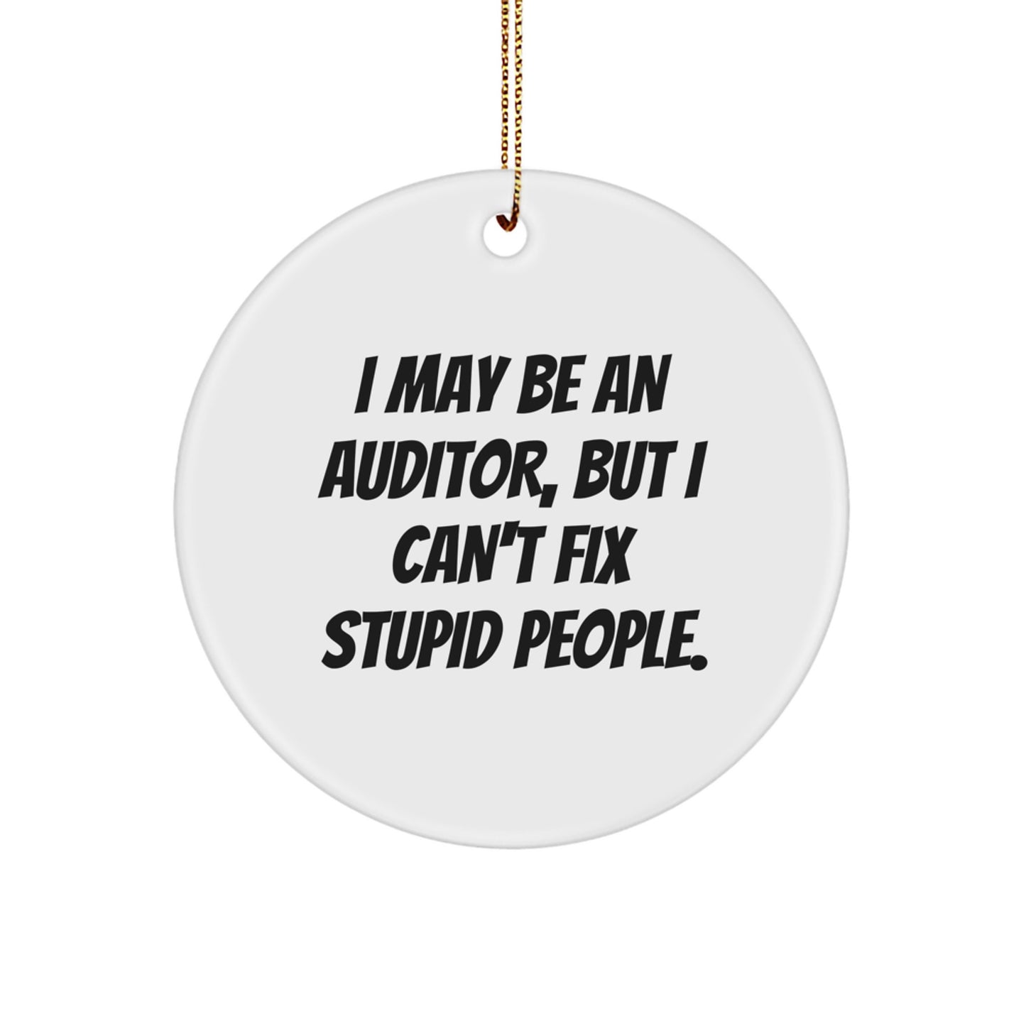 Funny Auditor Gifts for Men, Women - I May Be An Auditor, But I Can't Fix Stupid People. Christmas Unique Circle Ornament from Friends - Image 1