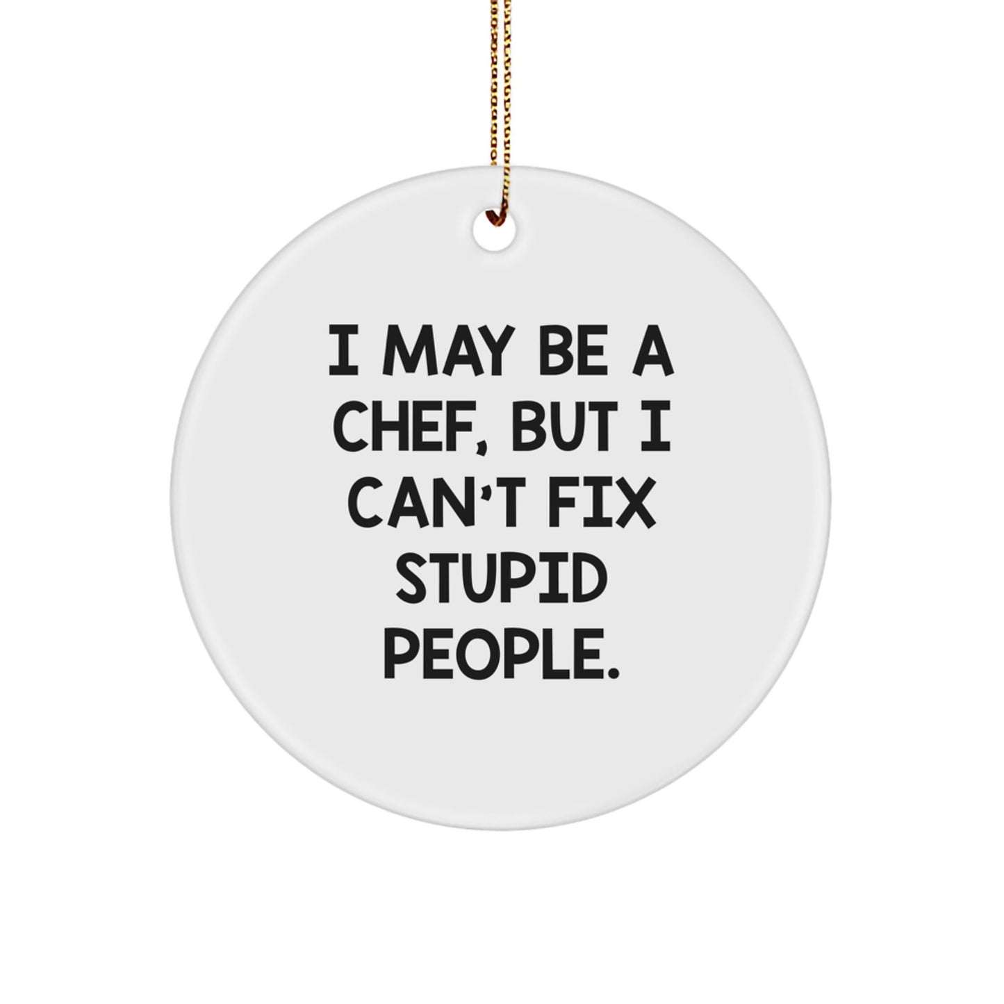 Funny Chef Gifts for Men from Friends with I May Be A Chef but I Cant Fix Stupid People Circle Ornament - Image 1