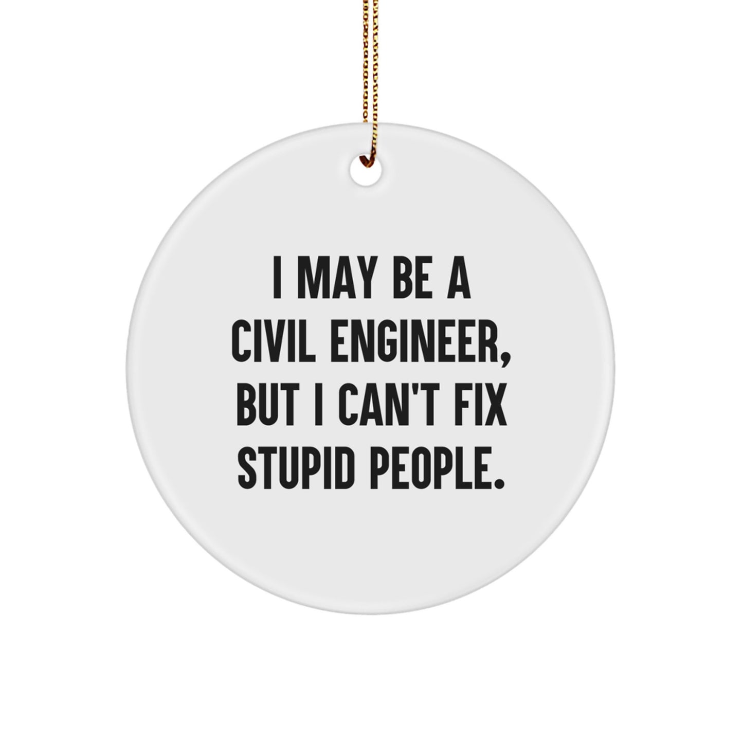 Civil Engineer Gifts Funny Circle Ornament I 'May Be A Civil Engineer, But I Can't Fix Stupid People' Gifts from Friends and Family for Christmas - Image 1