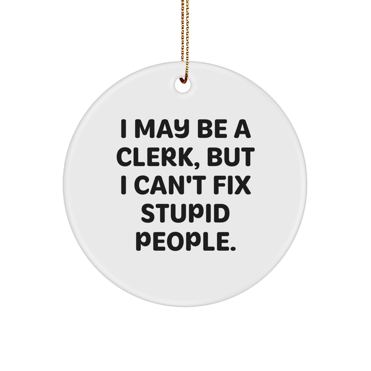 Funny Clerk Gifts from Friends, Clerk Circle Ornaments, I May Be A Clerk But I Cant Fix Stupid People Christmas Unique Gifts for Men Women Coworkers Family - Image 1