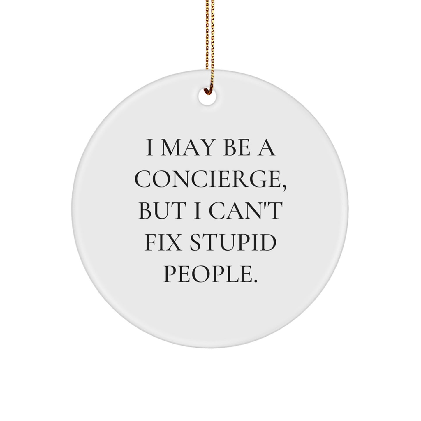Funny Concierge Gifts for Men from Friends, Concierge Circle Ornament, I May Be A Concierge, But I Can't Fix Stupid People. - Image 1