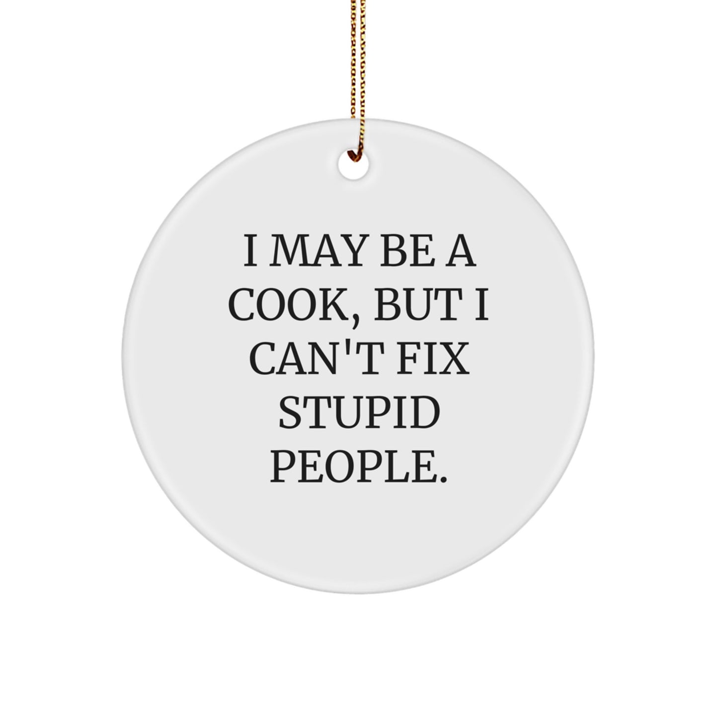 Funny Cook Sayings Gift for Christmas - I May Be A Cook, But I Can't Fix Stupid People. Circle Ornament - Image 1