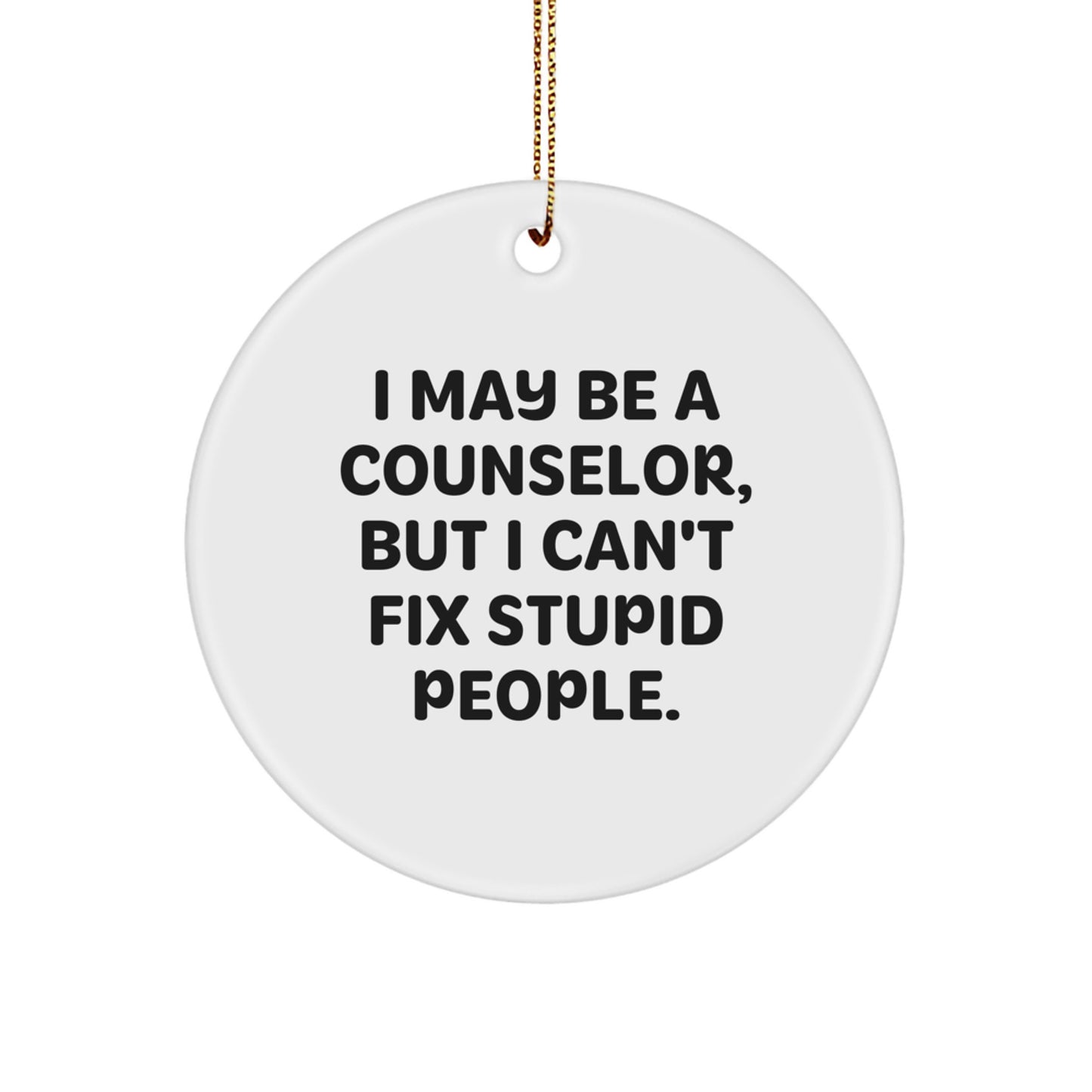 Funny Counselor Gifts from Friends for Counselors, 'I May Be a Counselor, But I Can't Fix Stupid People' Circle Ornament, Christmas Unique Decorations - Image 1